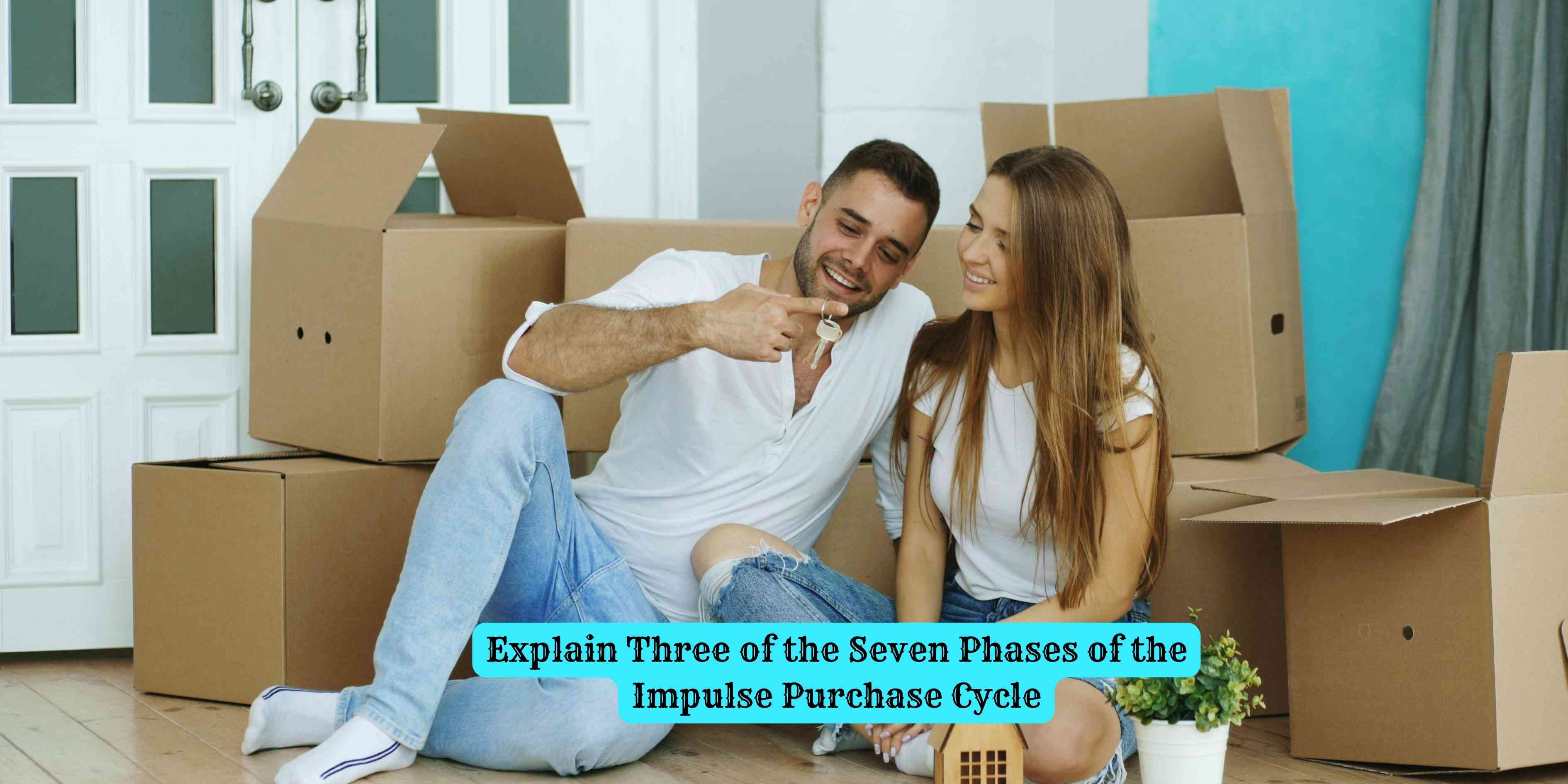 Explain Three of the Seven Phases of the Impulse Purchase Cycle