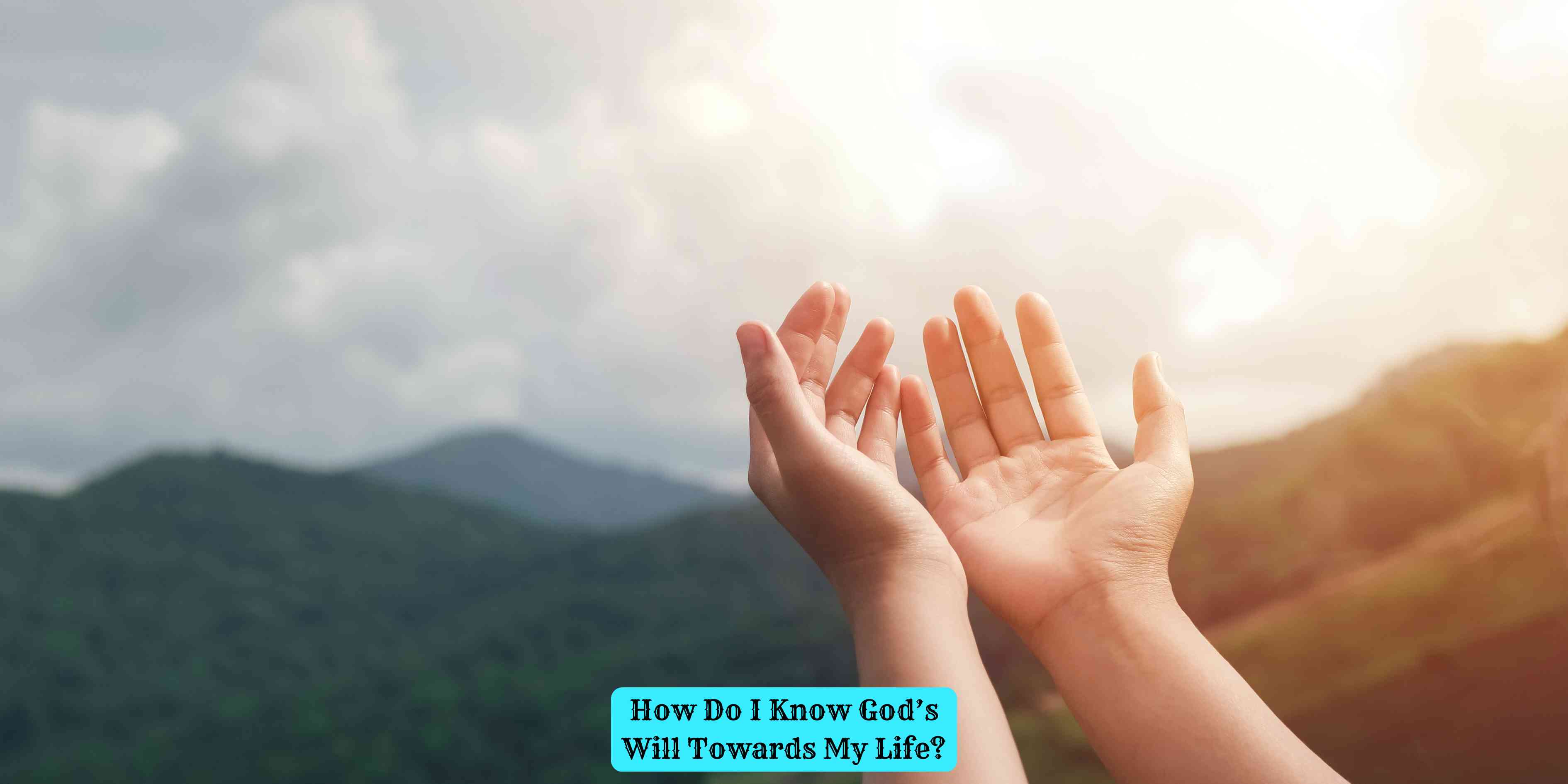 How Do I Know God’s Will Towards My Life?