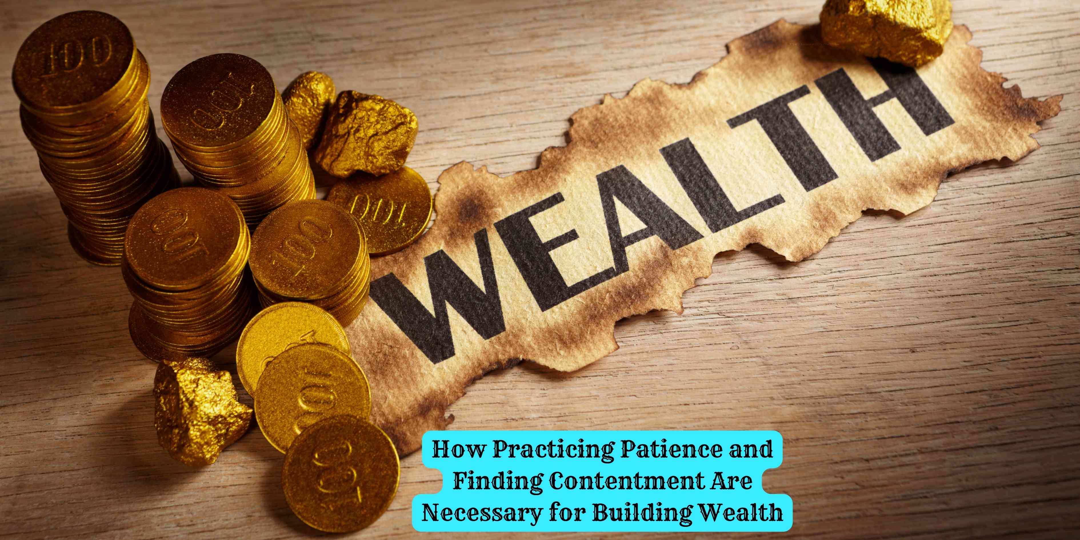How Practicing Patience and Finding Contentment Are Necessary for Building Wealth