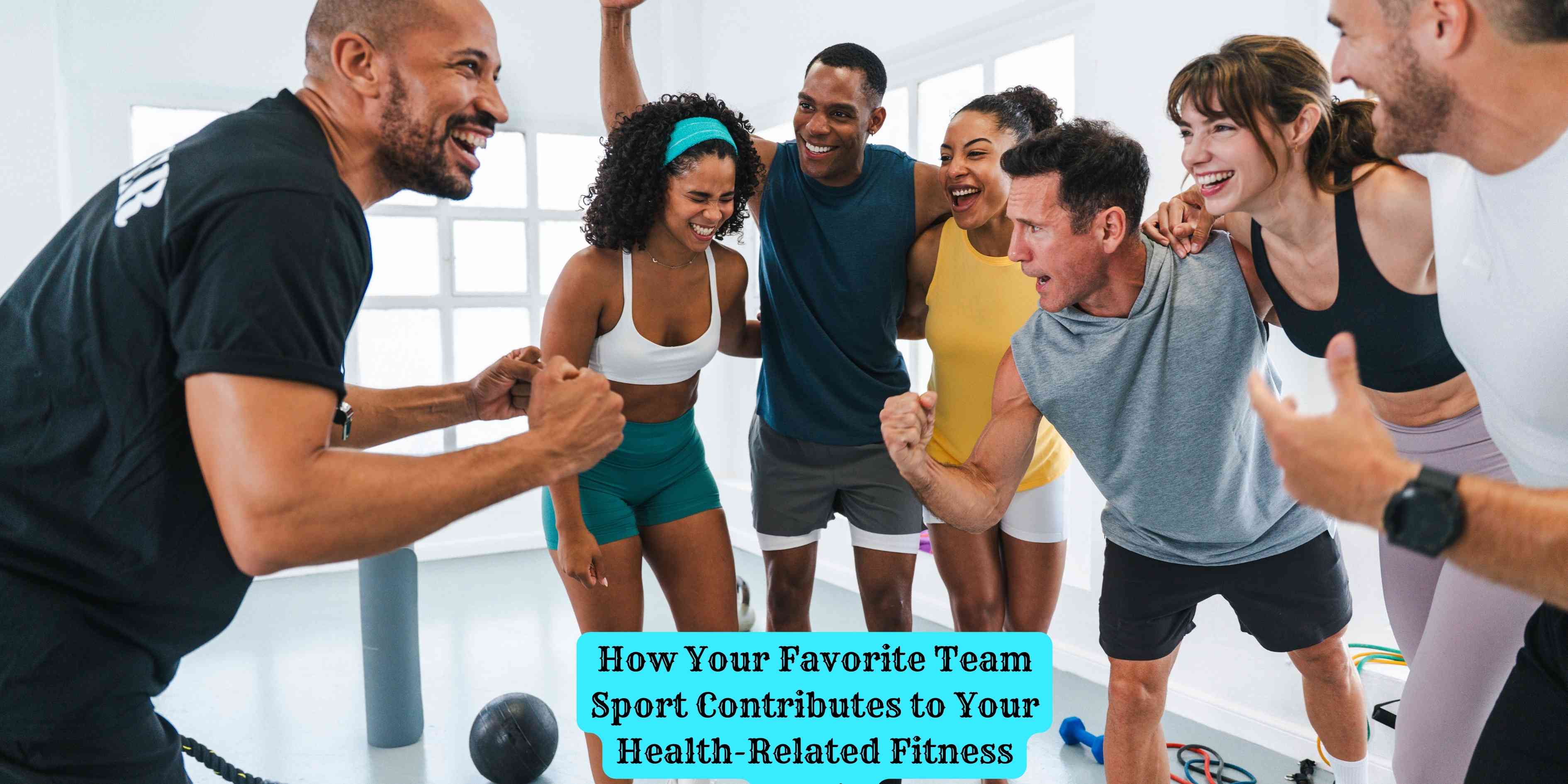 How Your Favorite Team Sport Contributes to Your Health-Related Fitness Goals