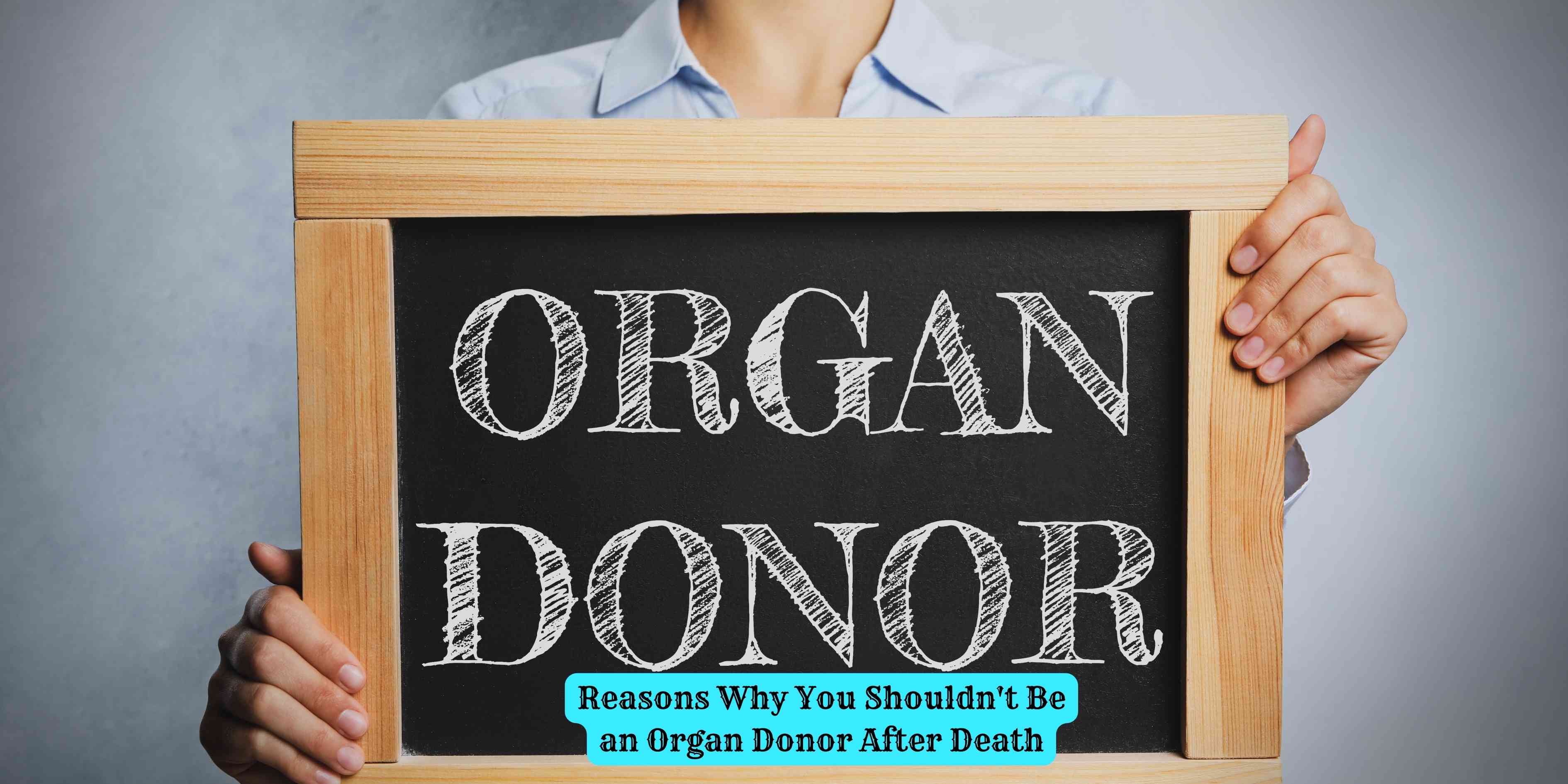 Reasons Why You Shouldn't Be an Organ Donor After Death
