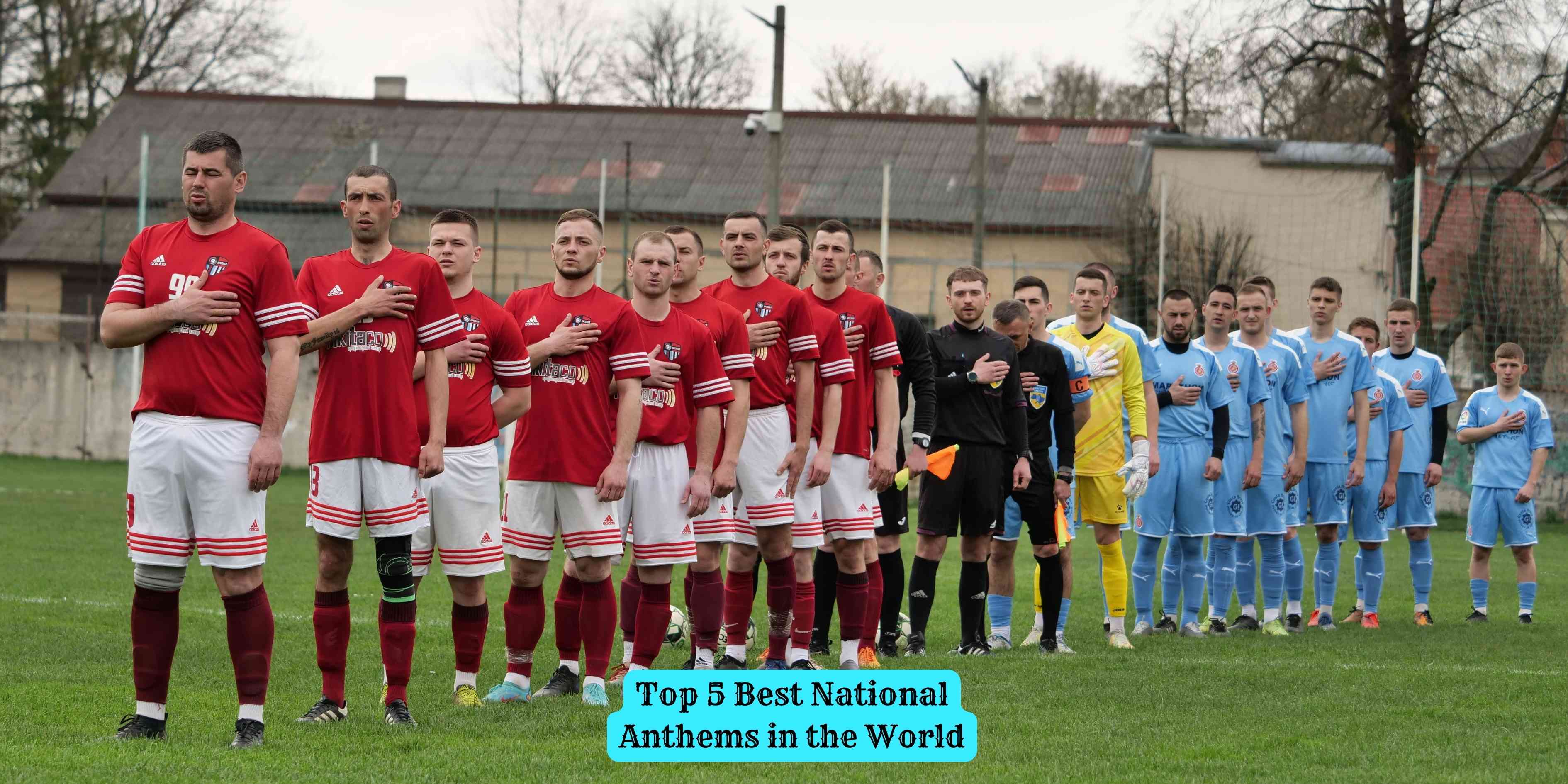 Top 5 best national anthems in the world