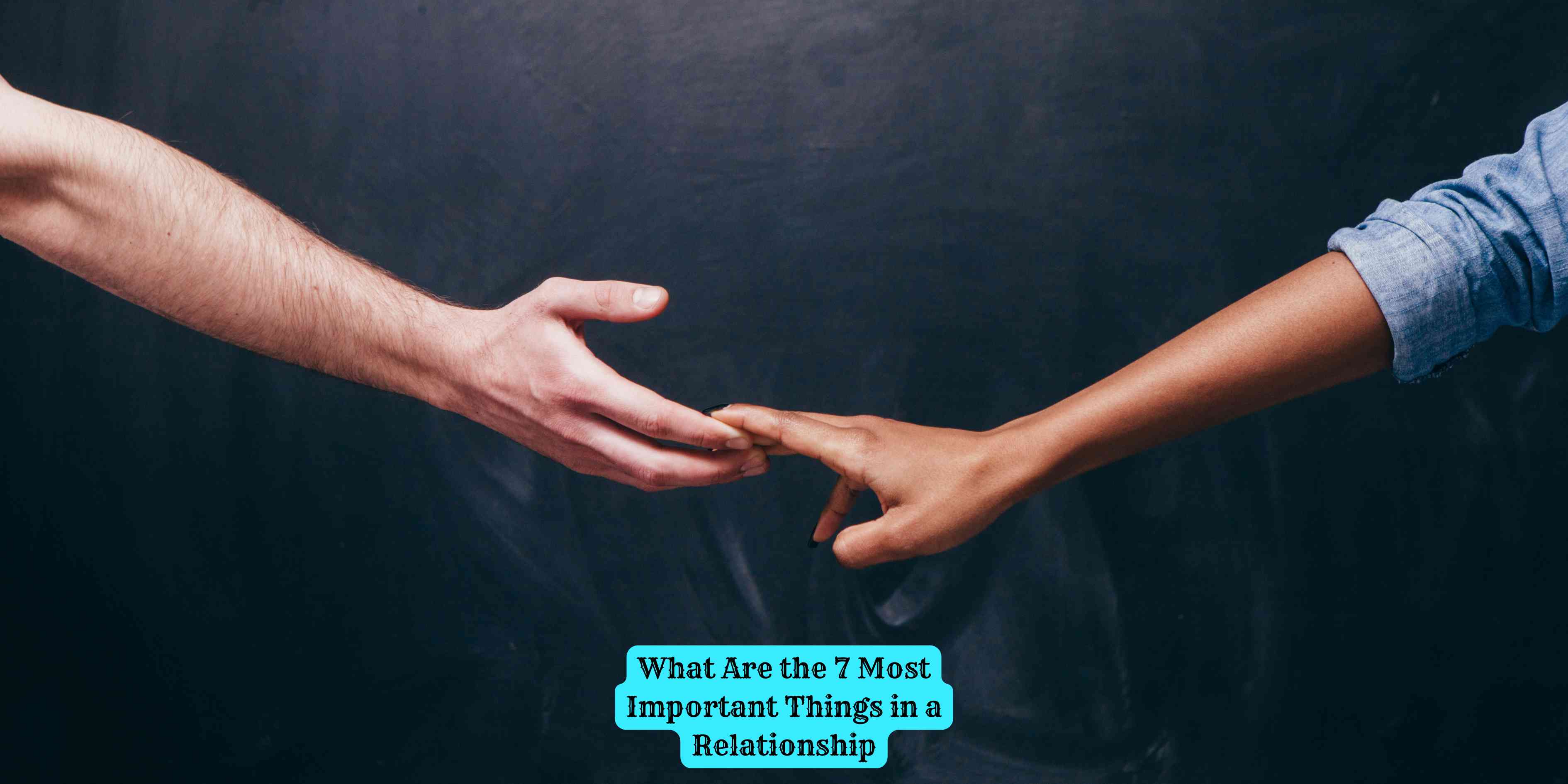 What Are the 7 Most Important Things in a Relationship