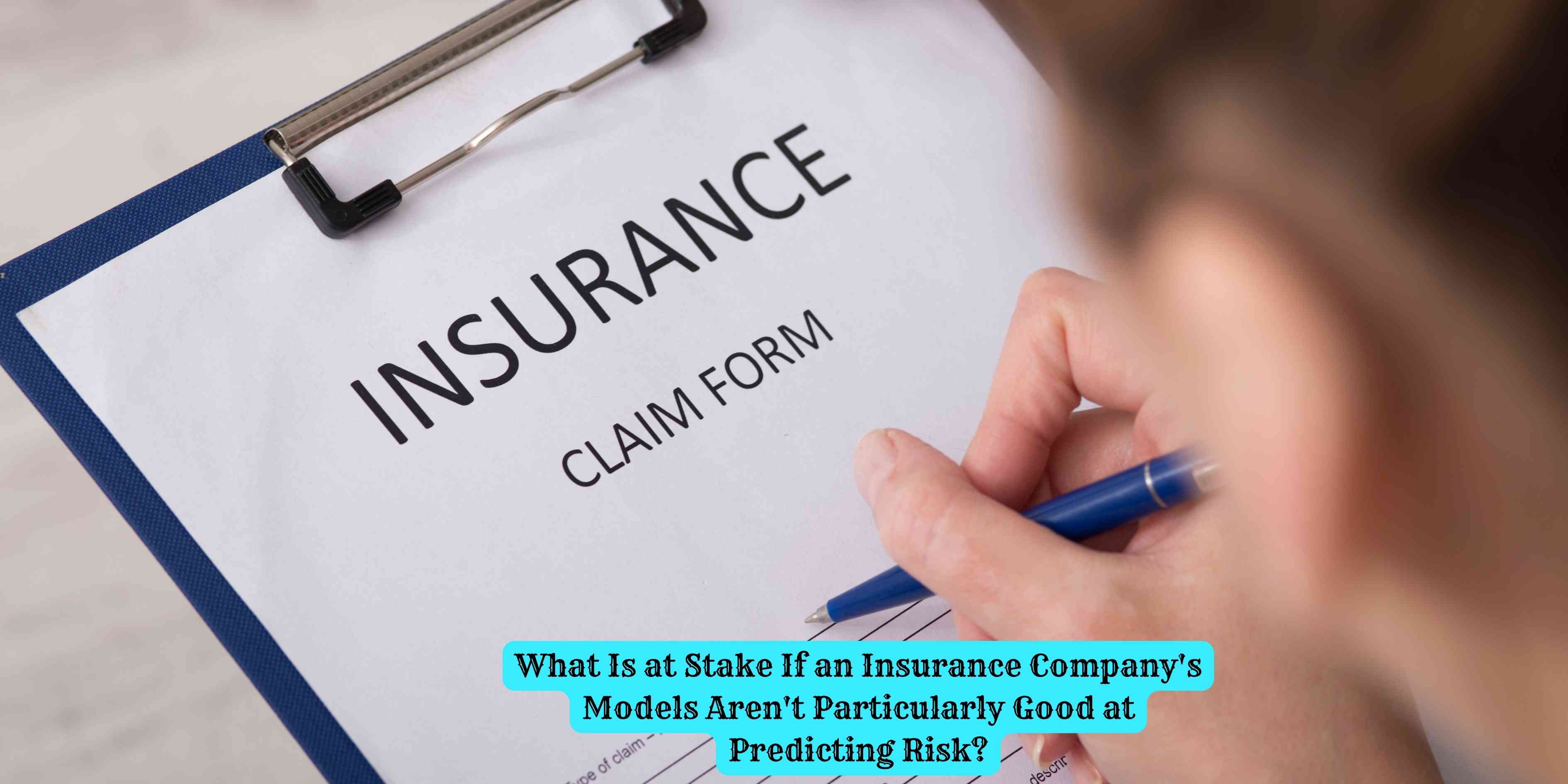 What Is at Stake If an Insurance Company's Models Aren't Particularly Good at Predicting Risk?