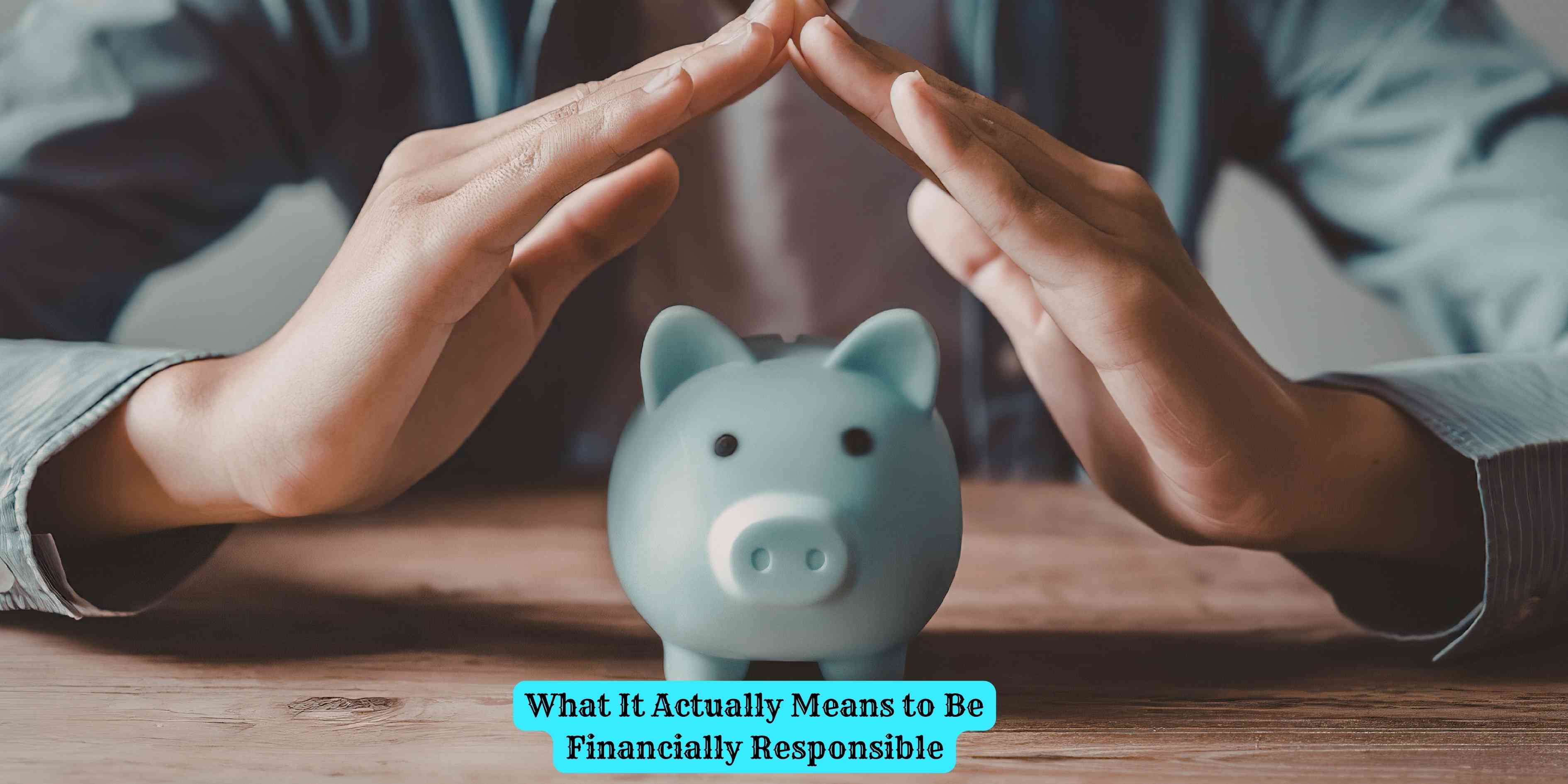 What It Actually Means to Be Financially Responsible