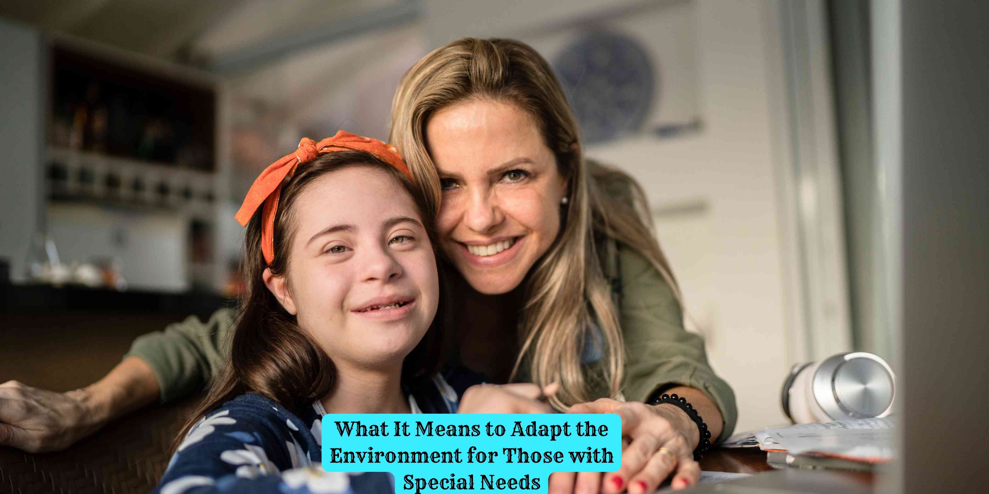 What It Means to Adapt the Environment for Those with Special Needs