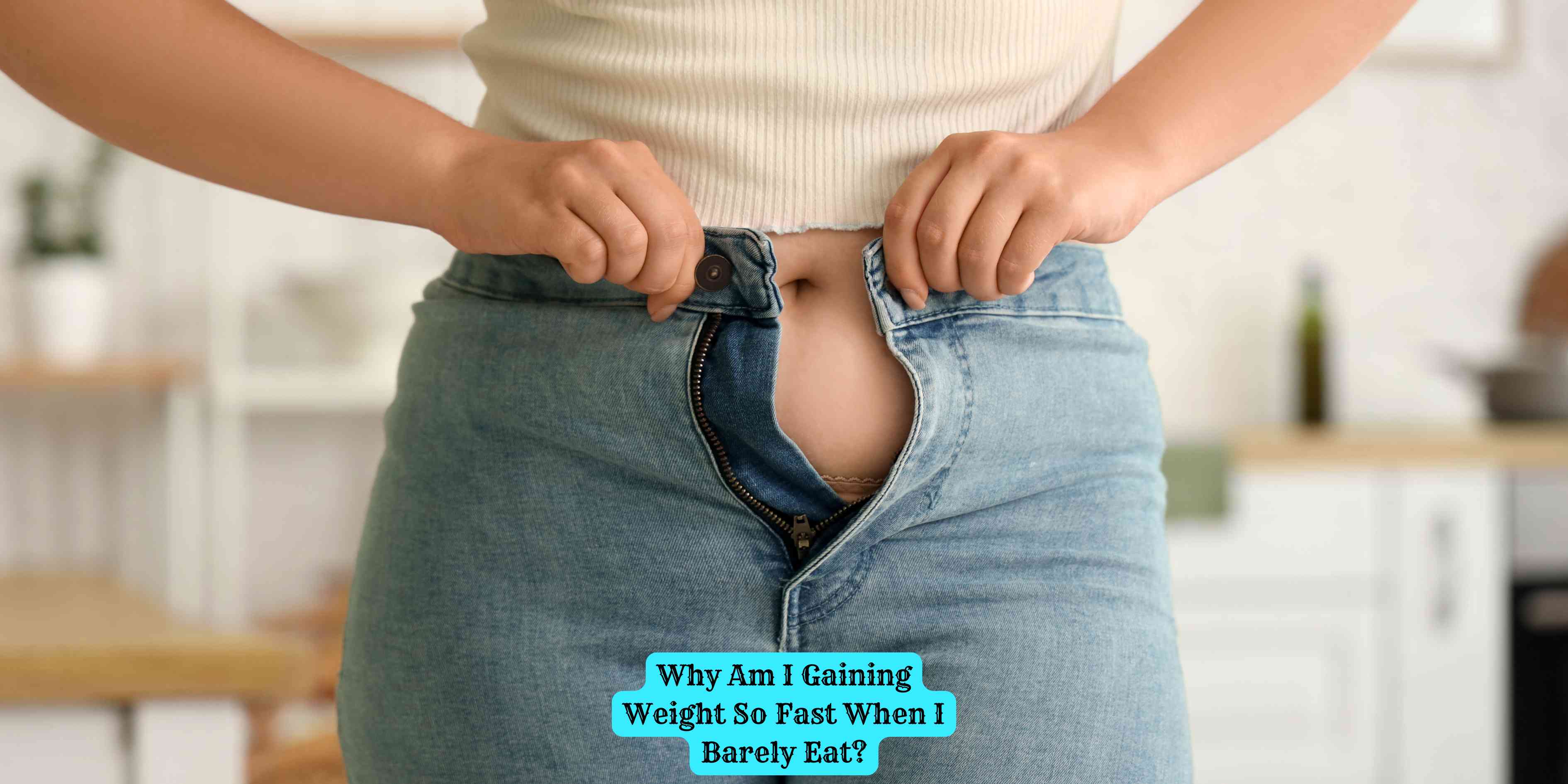 Why Am I Gaining Weight So Fast When I Barely Eat?