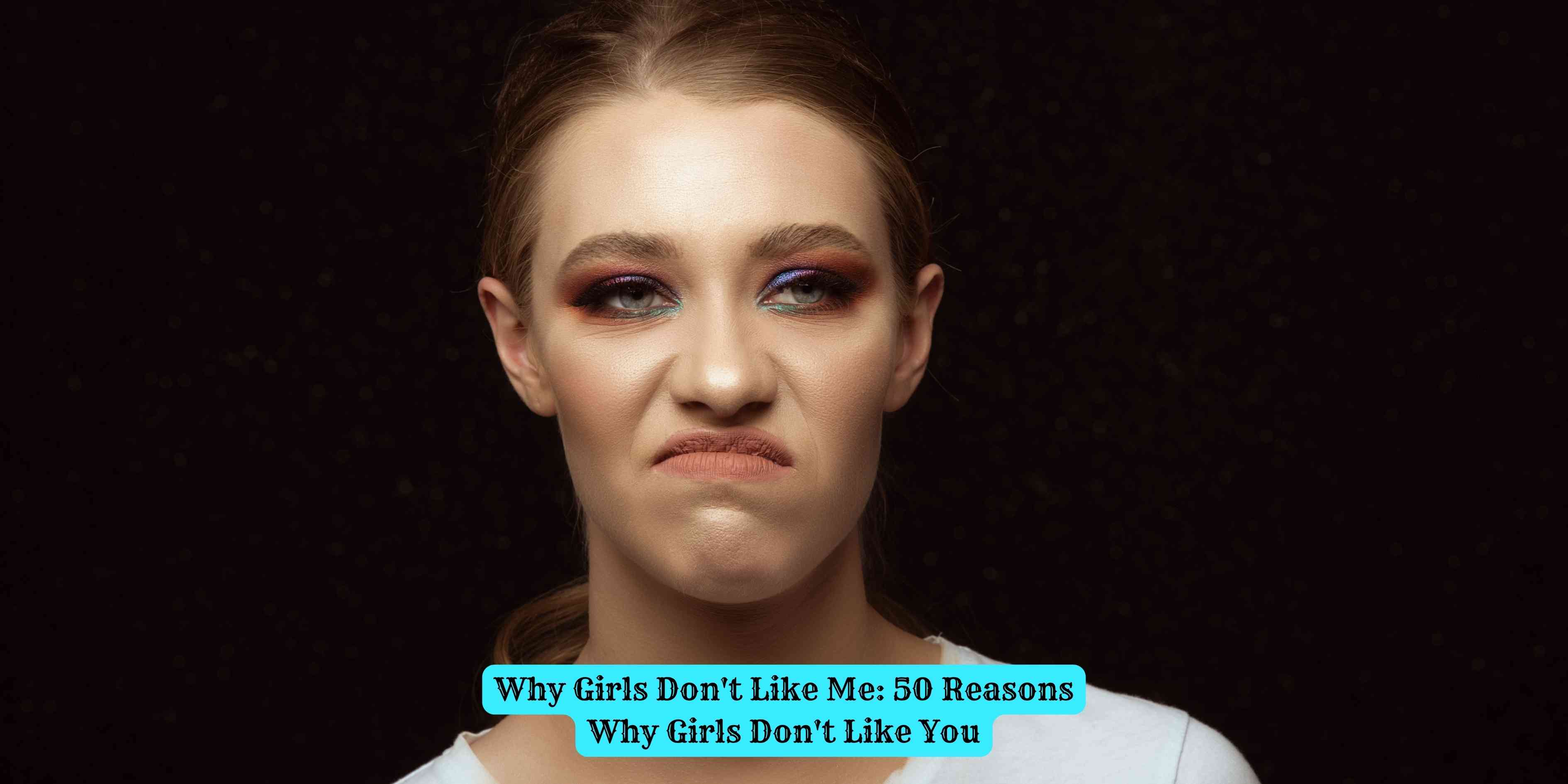 Why Girls Don't Like Me: 50 Reasons Why Girls Don't Like You