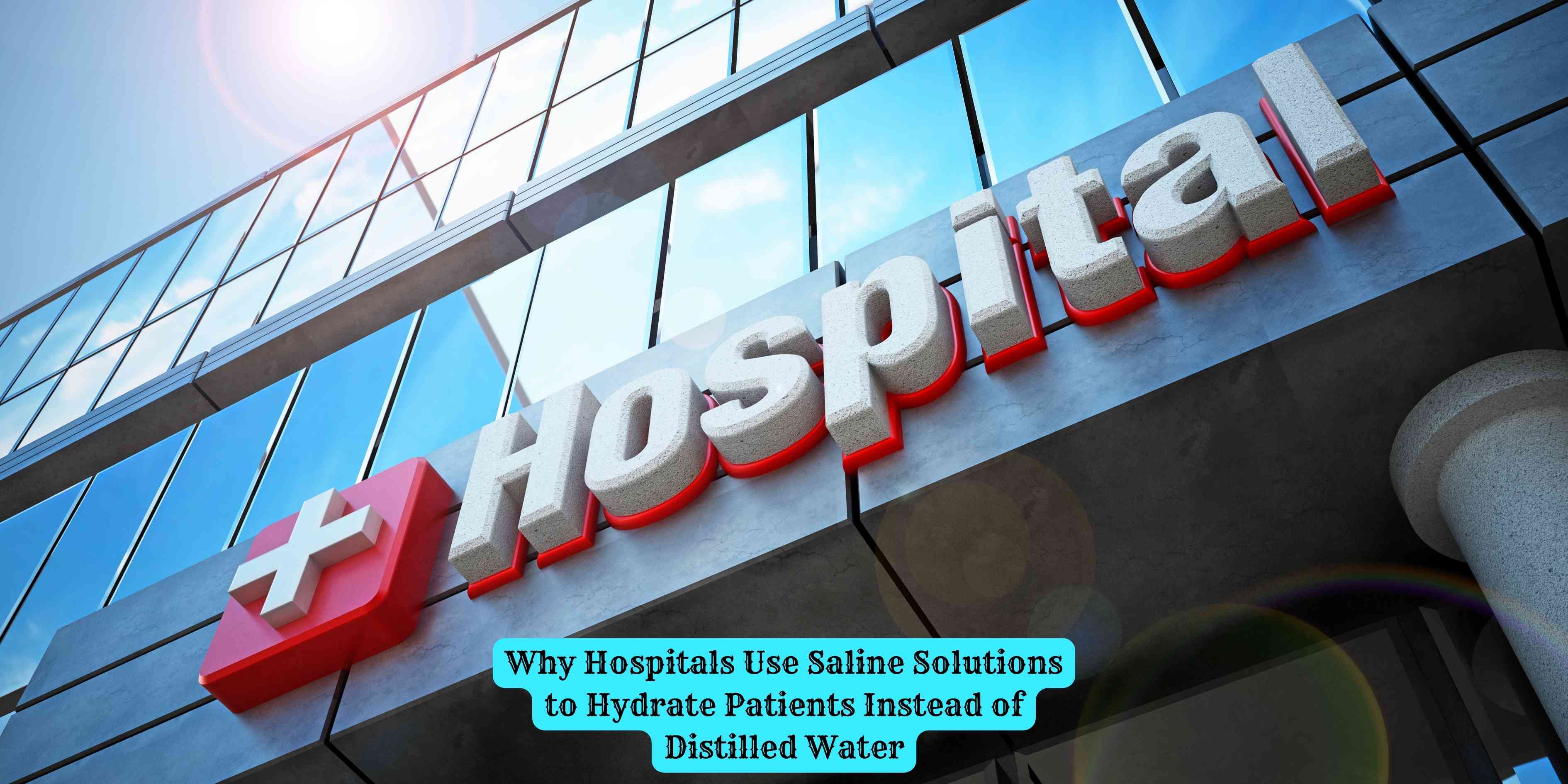 Why Hospitals Use Saline Solutions to Hydrate Patients Instead of Distilled Water