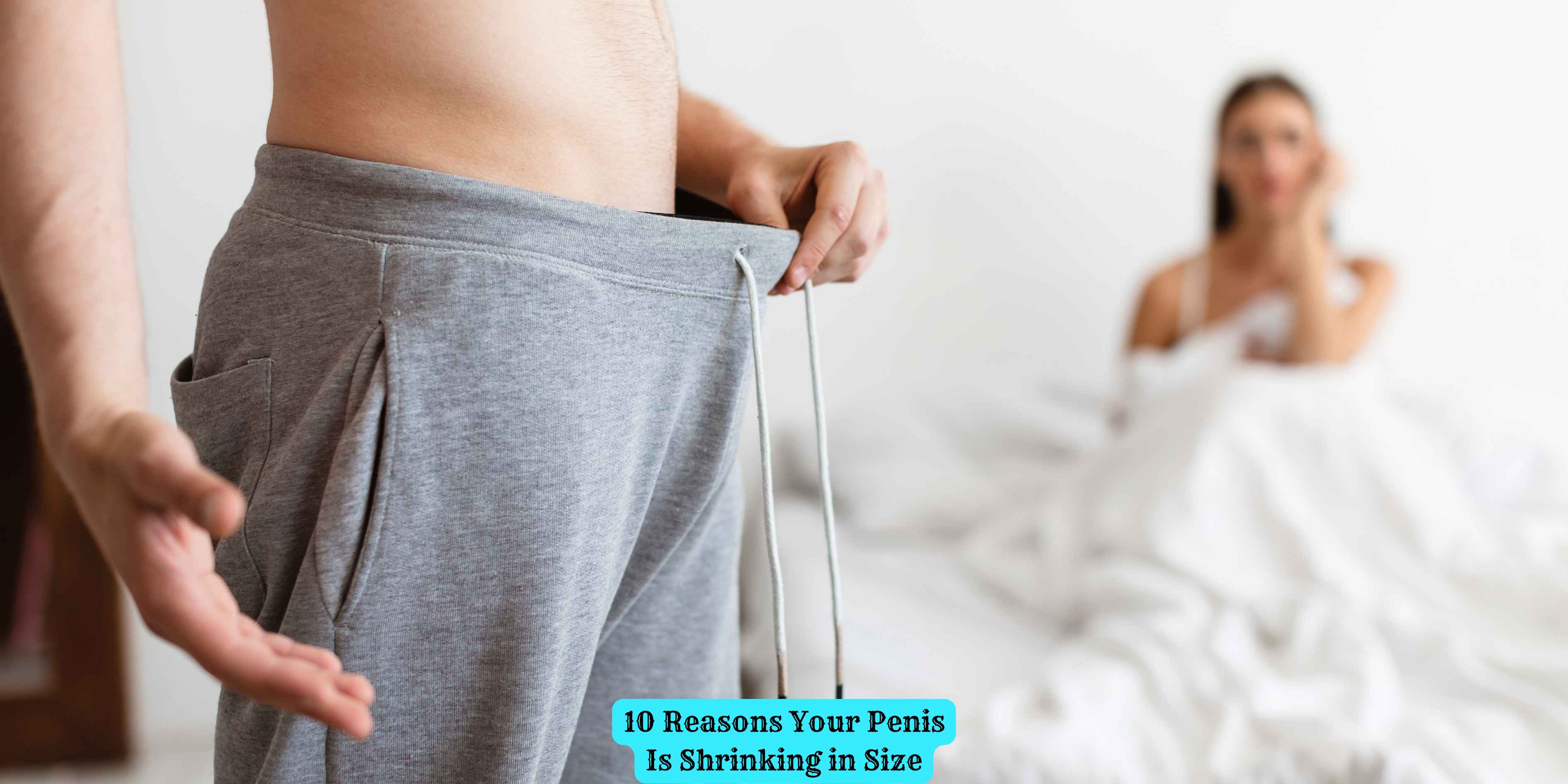 10 Reasons Your Penis Is Shrinking in Size