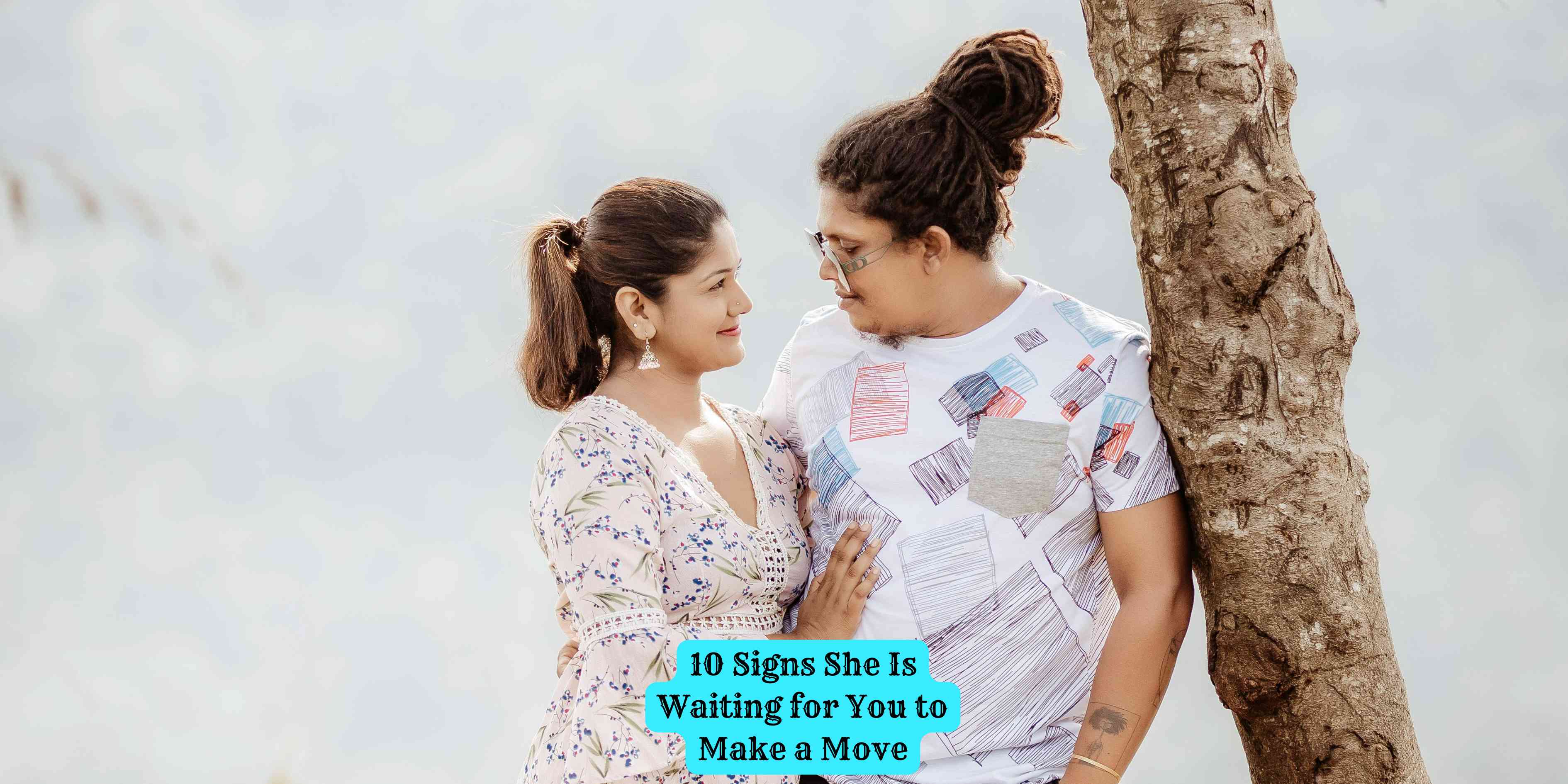 10 Signs She Is Waiting for You to Make a Move