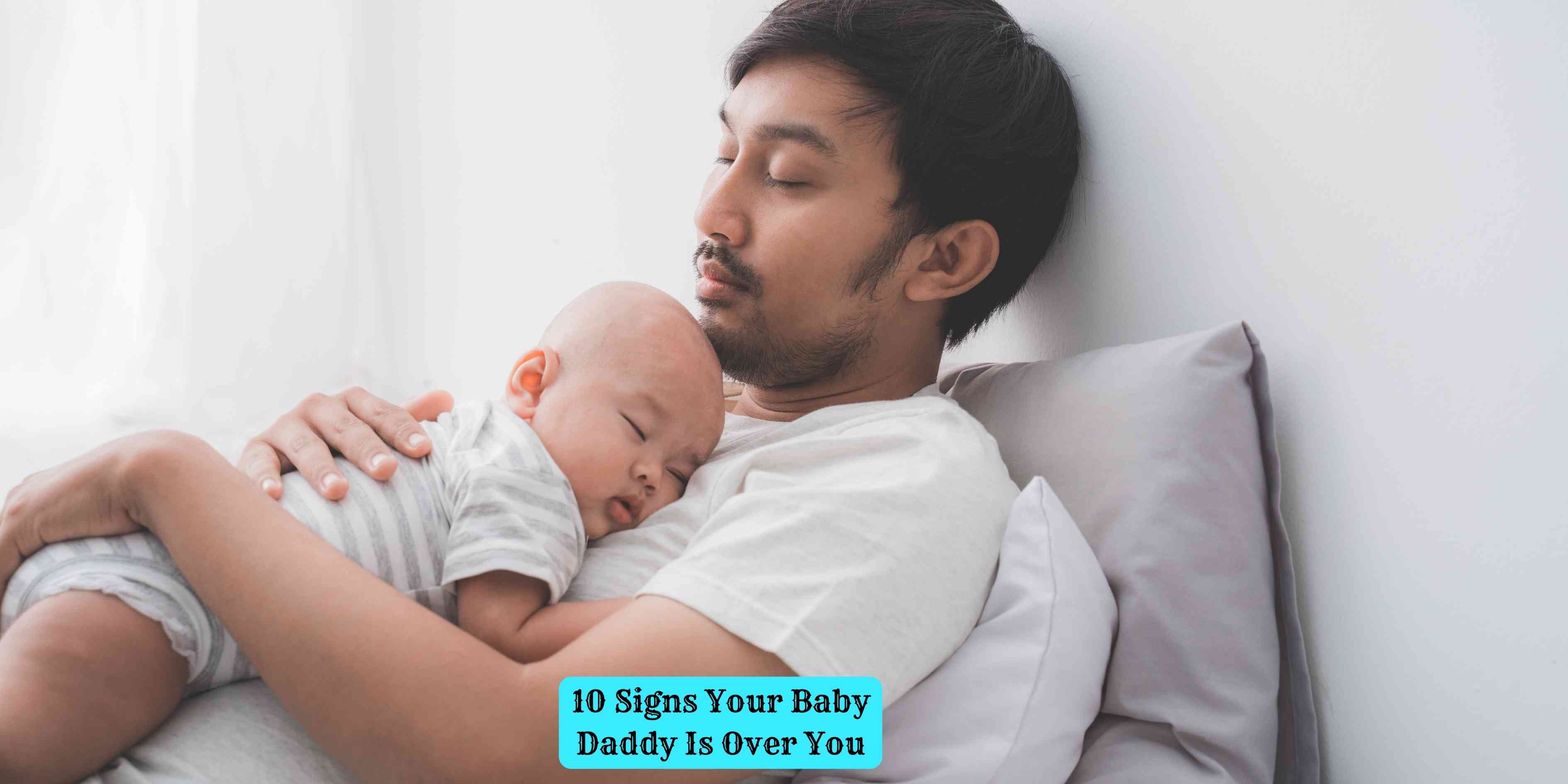 10 Signs Your Baby Daddy Is Over You
