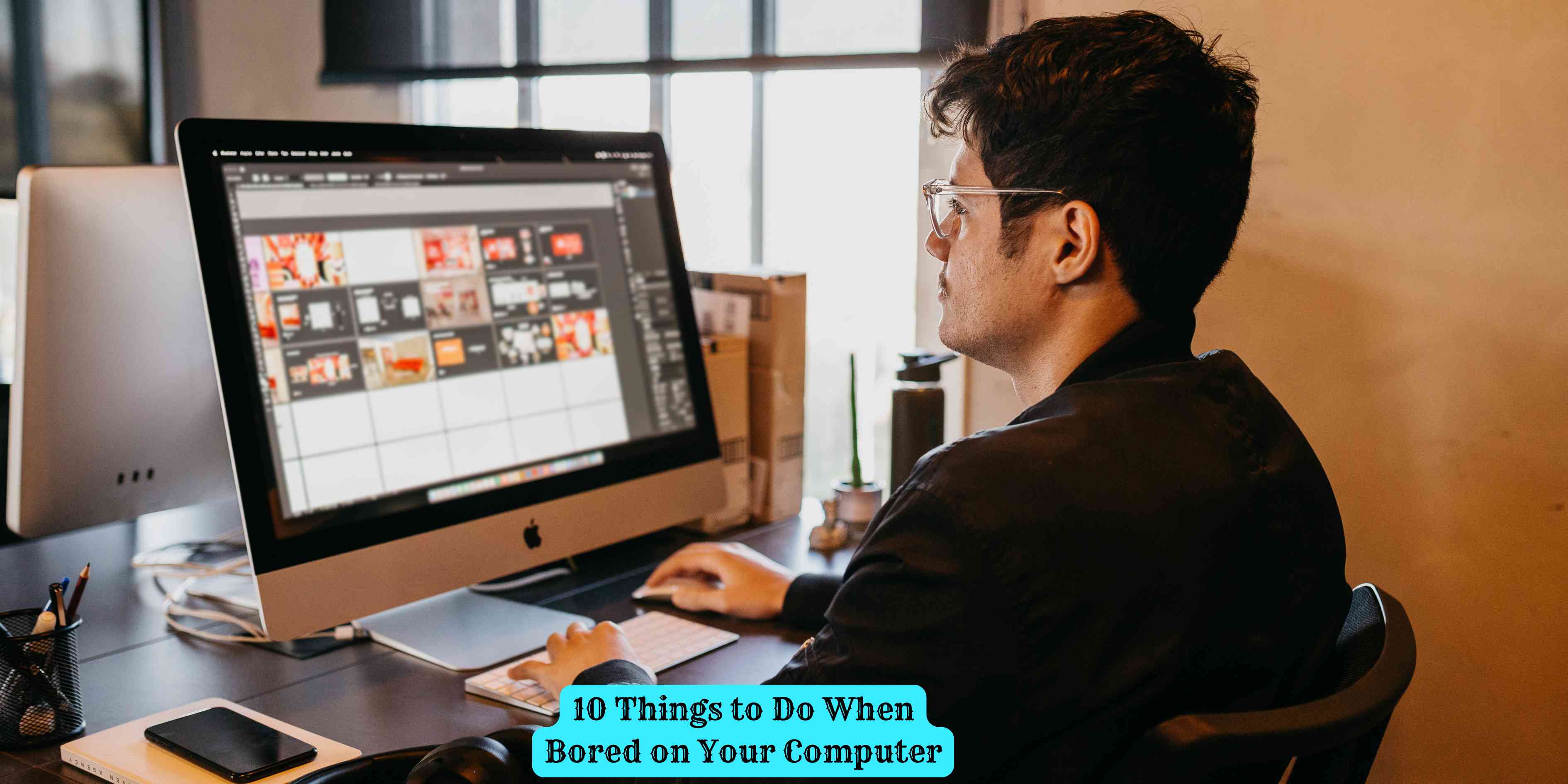 10 Things to Do When Bored on Your Computer