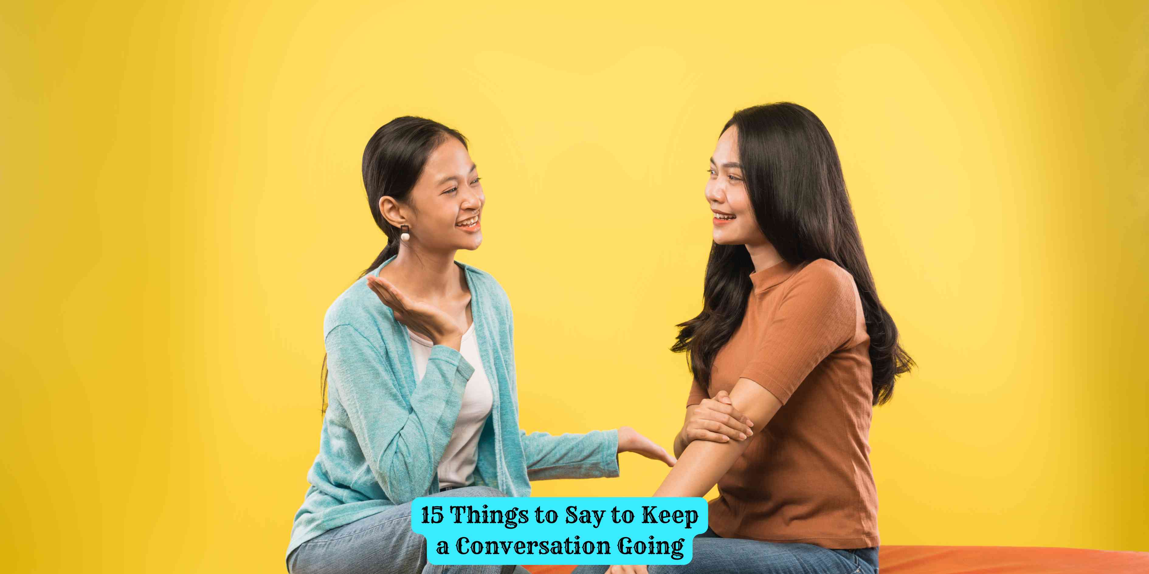 15 Things to Say to Keep a Conversation Going