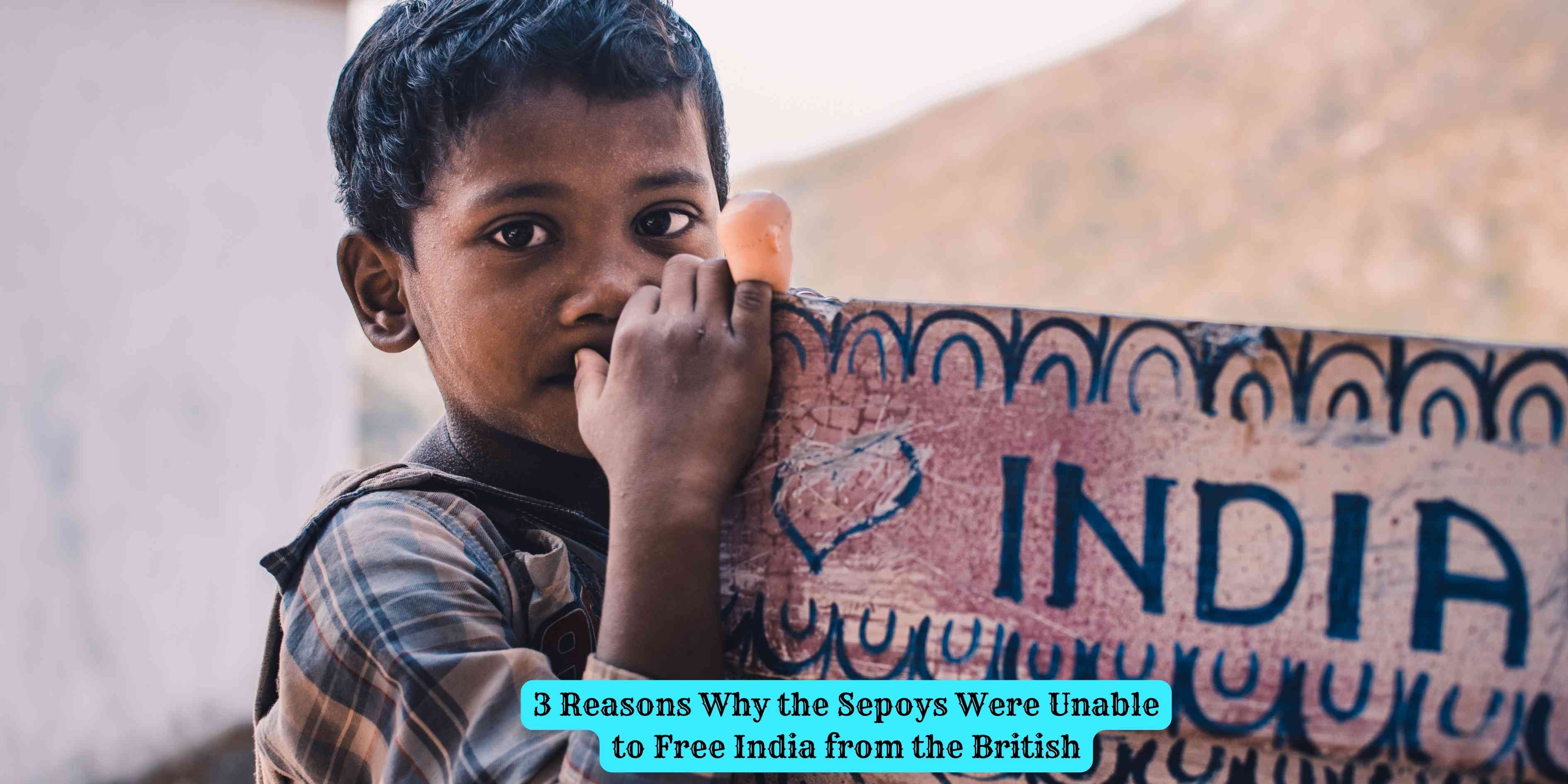 3 Reasons Why the Sepoys Were Unable to Free India from the British