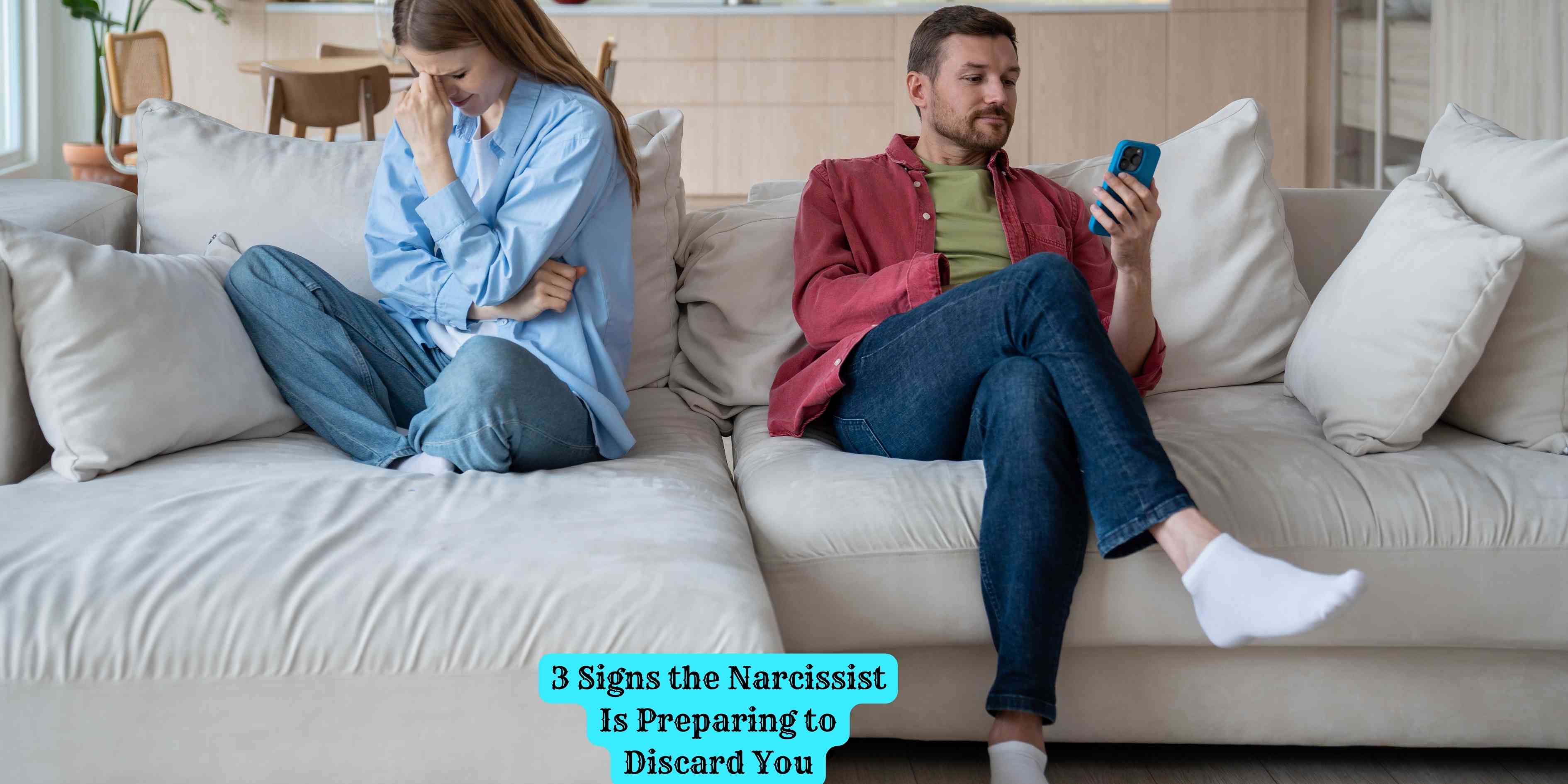 3 Signs the Narcissist Is Preparing to Discard You