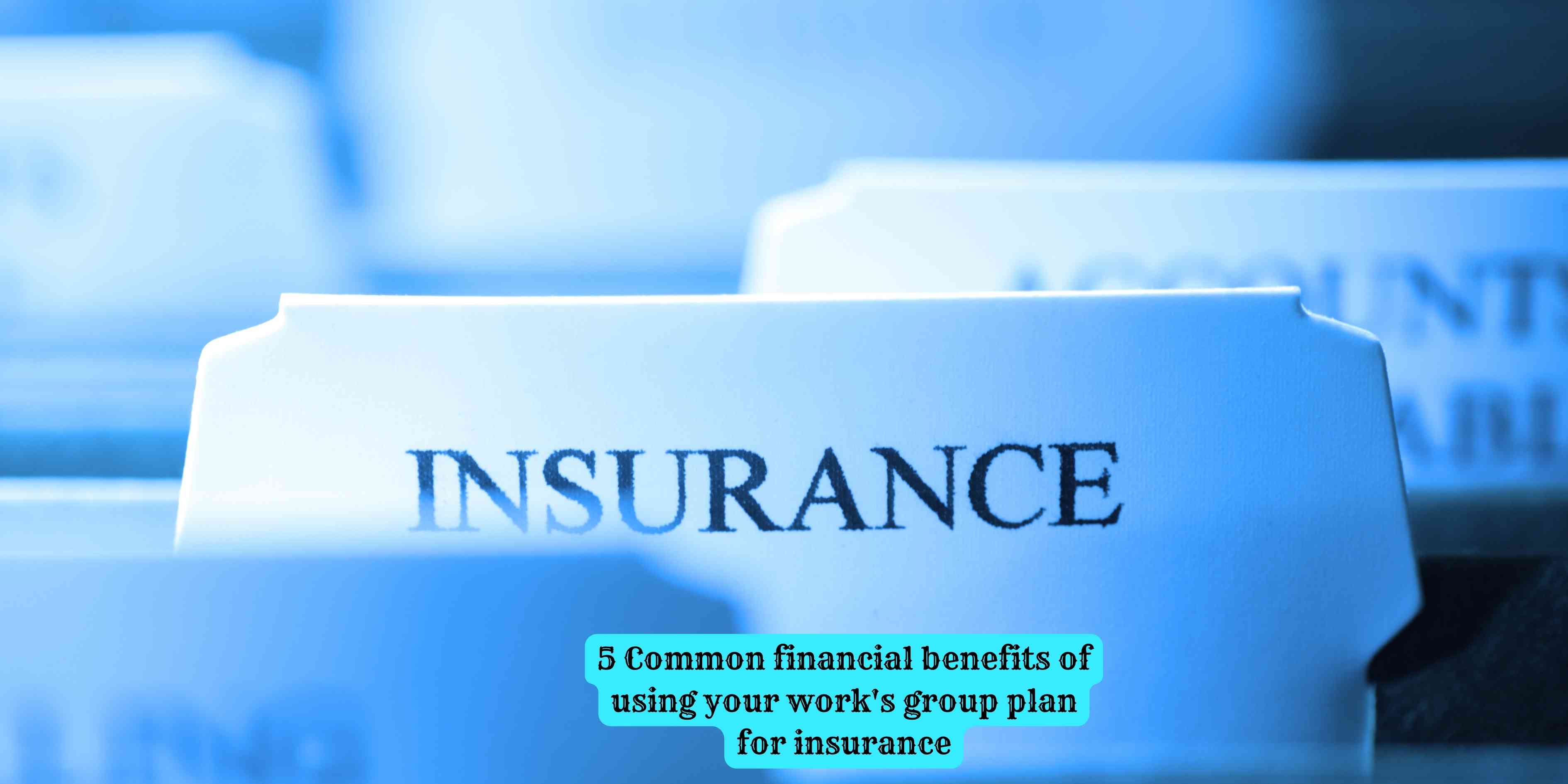 5 Common financial benefits of using your work's group plan for insurance
