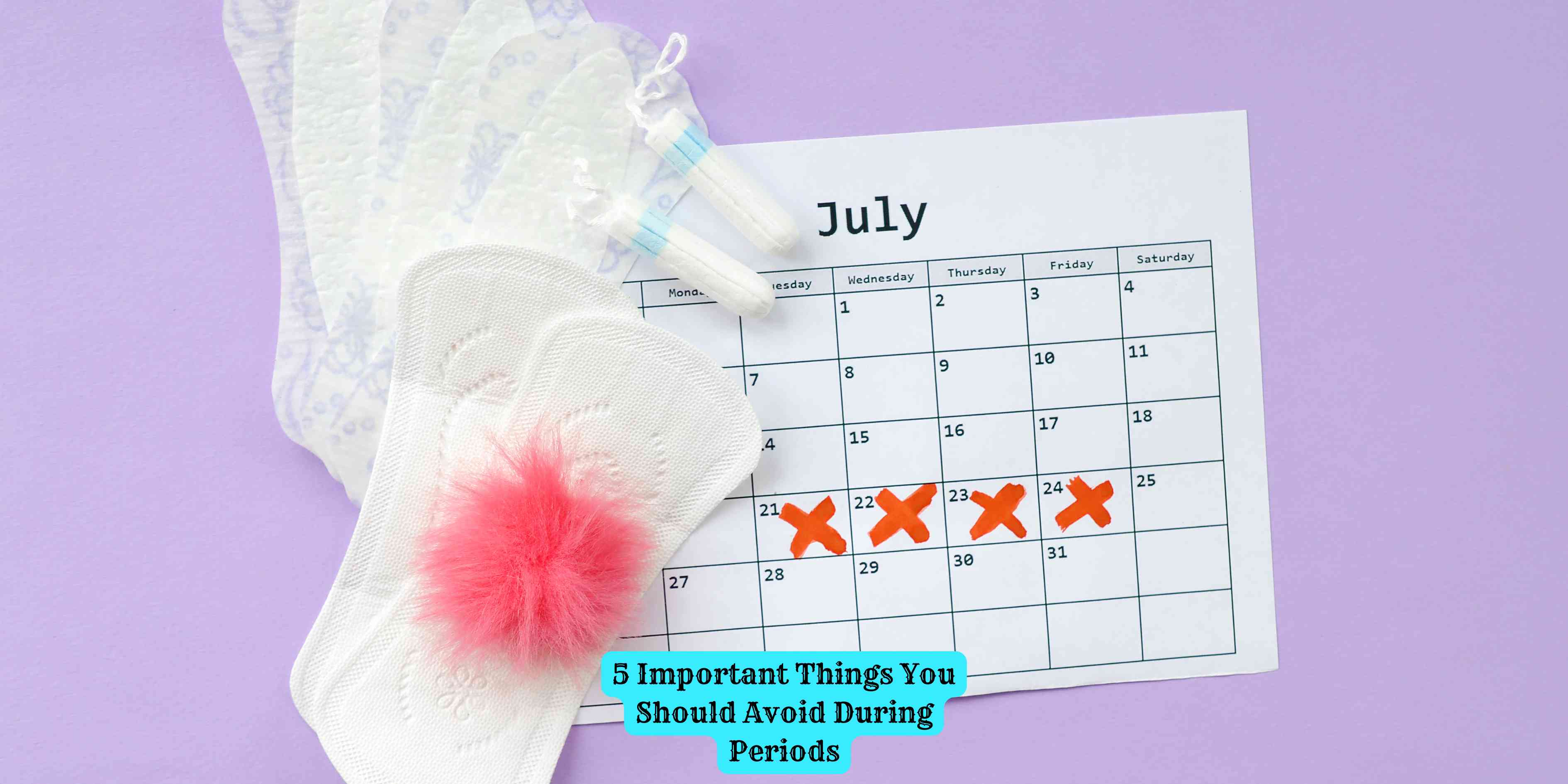 5 Important Things You Should Avoid During Periods