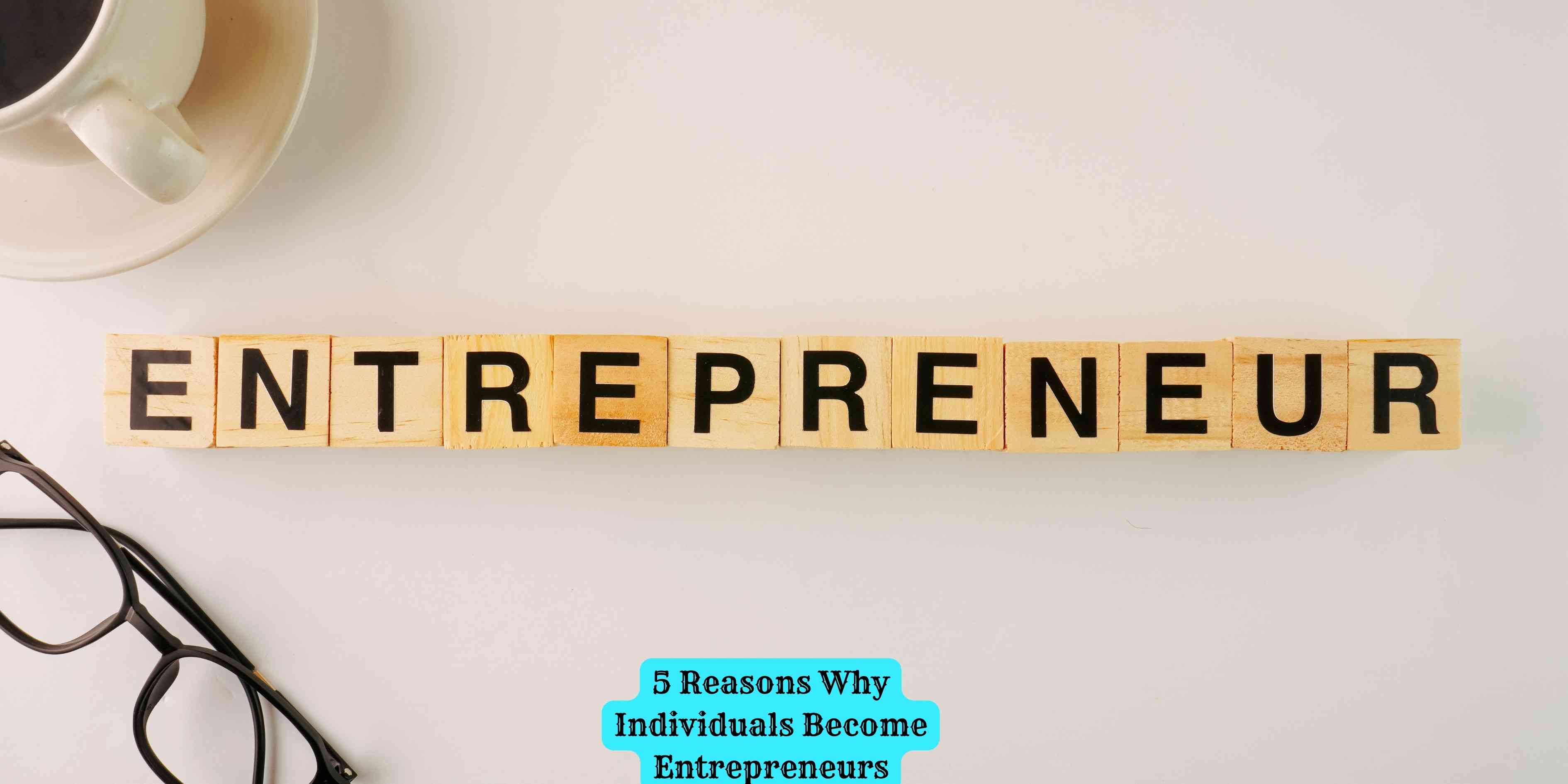 5 Reasons Why Individuals Become Entrepreneurs