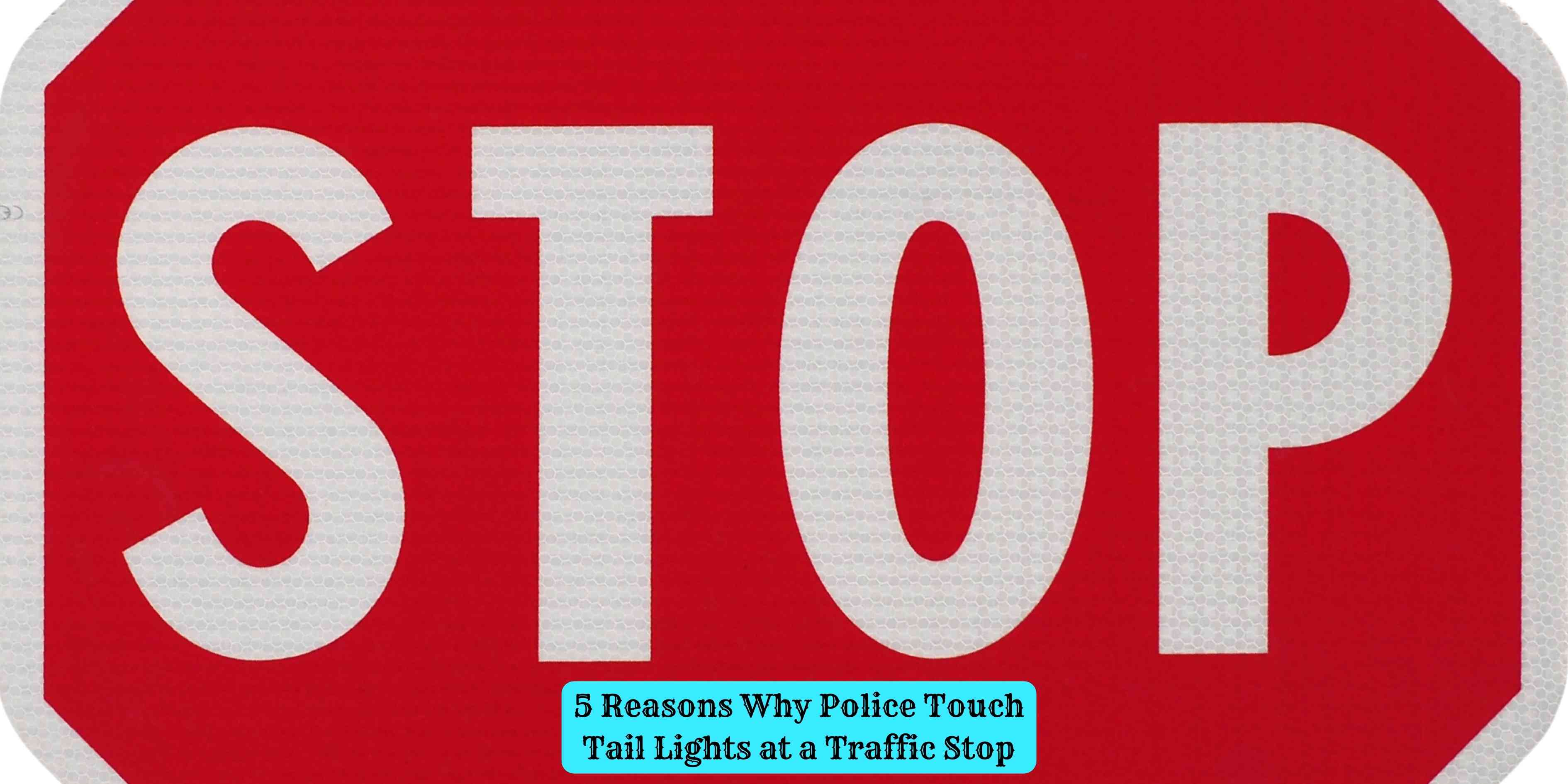 5 Reasons Why Police Touch Tail Lights at a Traffic Stop