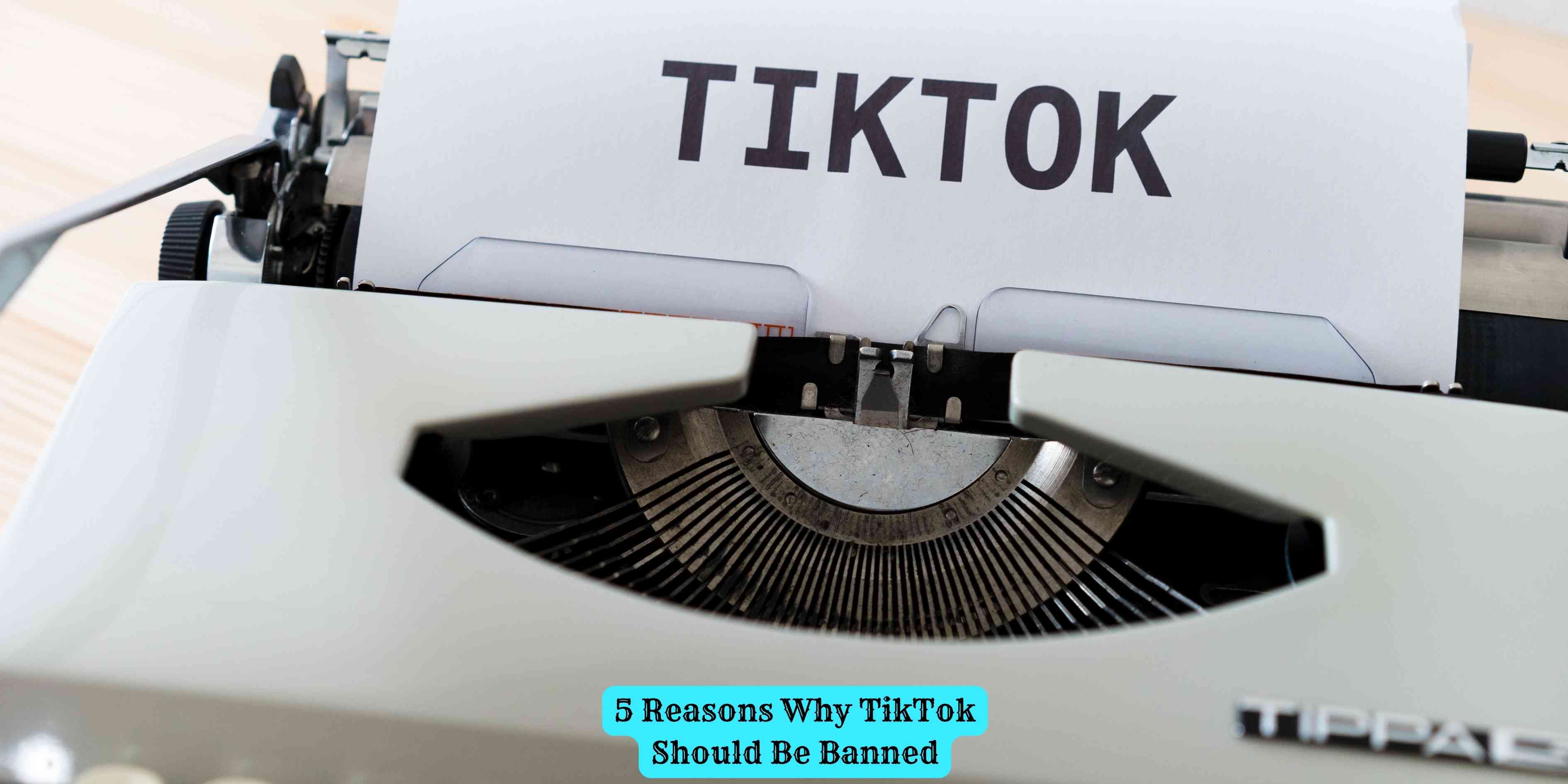 5 Reasons Why TikTok Should Be Banned