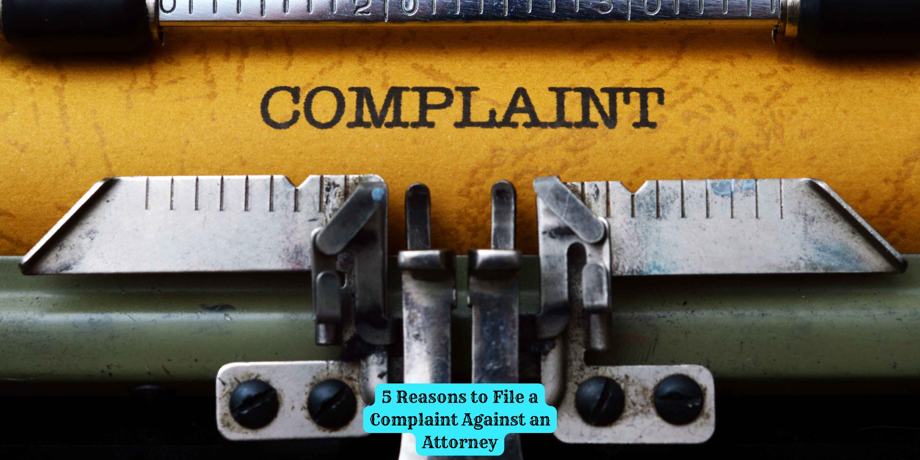 5 Reasons to File a Complaint Against an Attorney