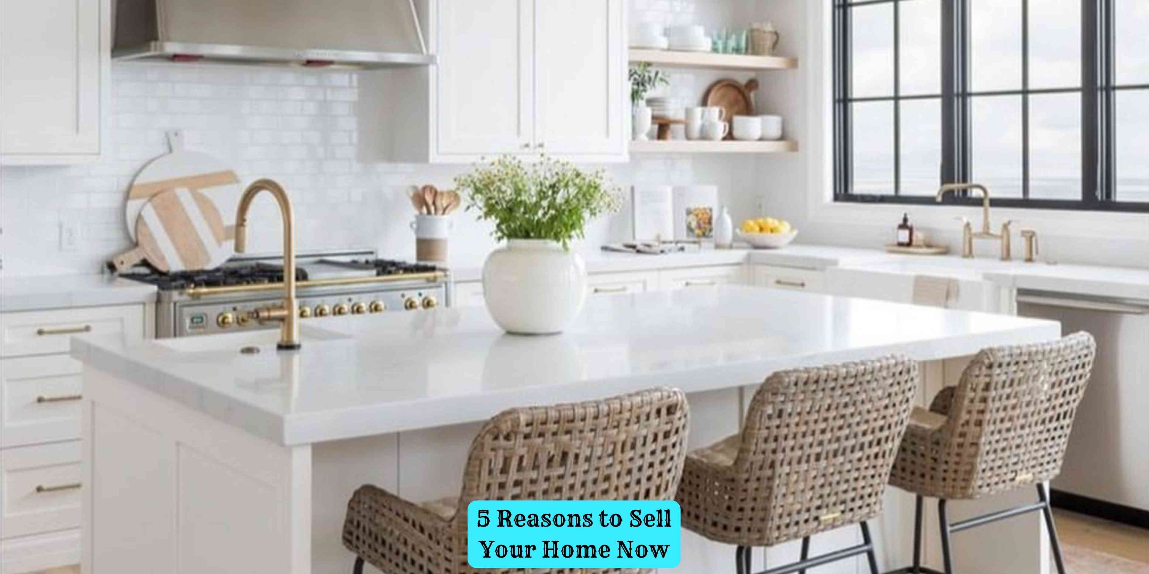 5 Reasons to Sell Your Home Now