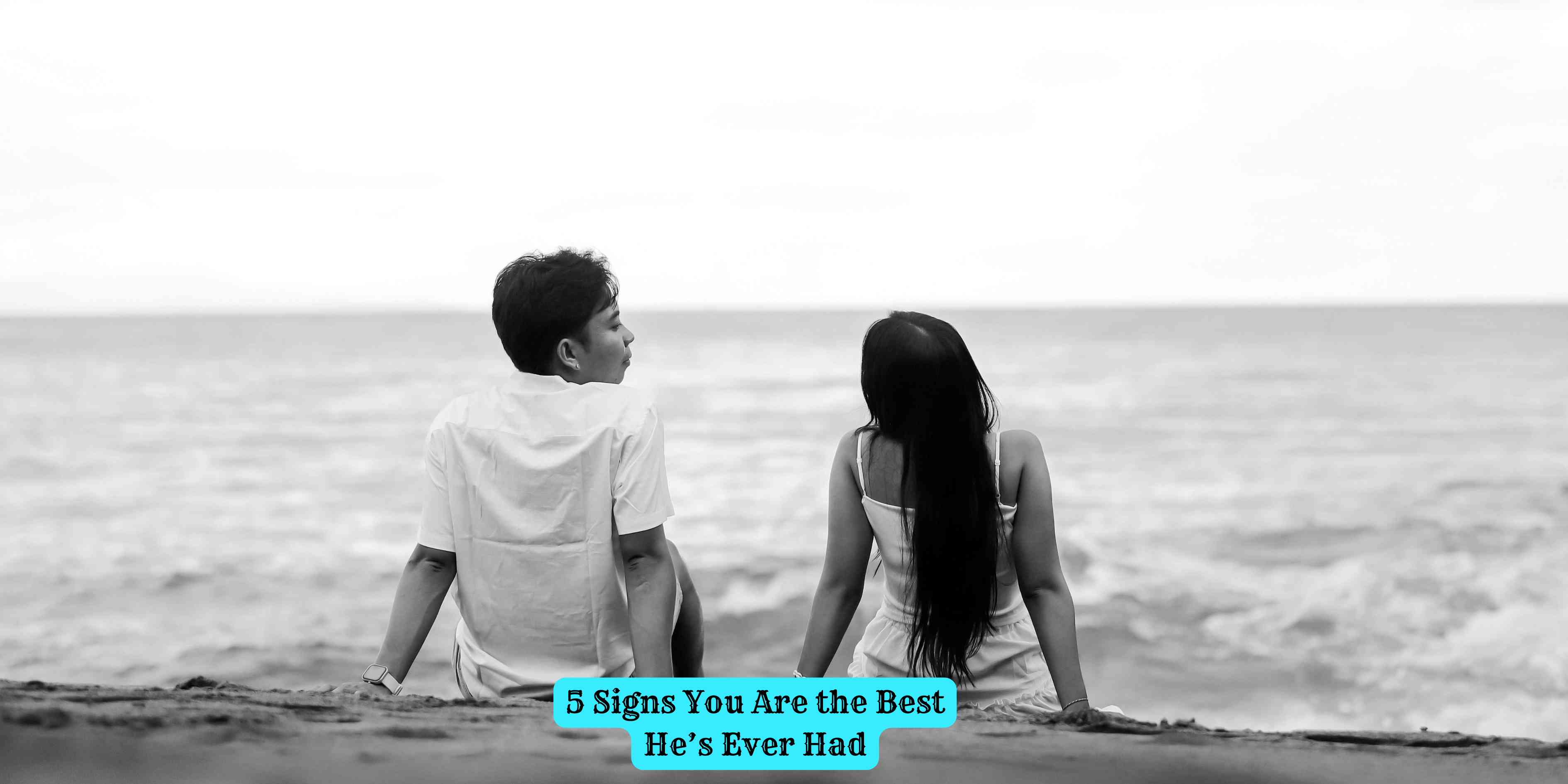 5 Signs You Are the Best He's Ever Had