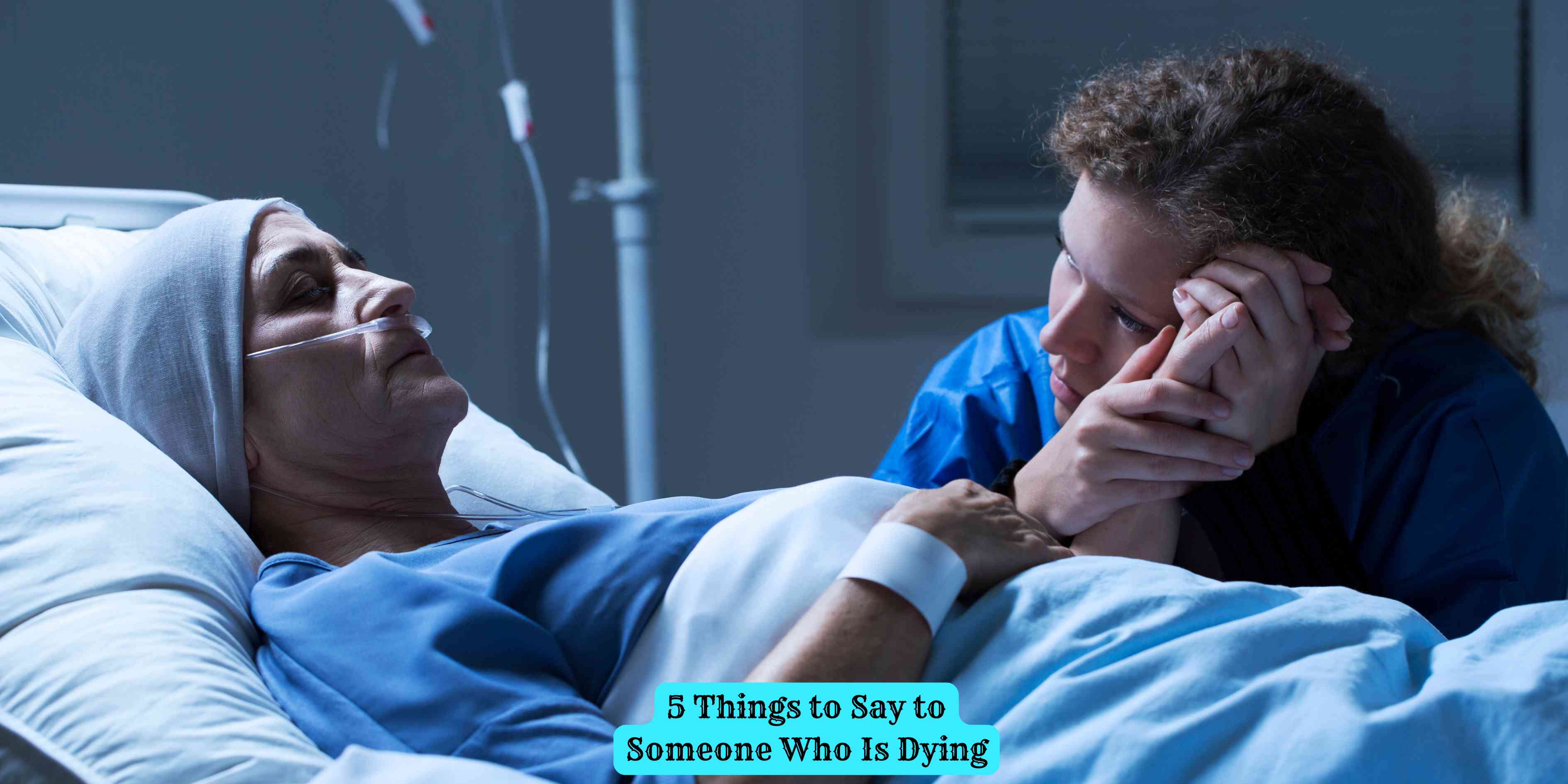 5 Things to Say to Someone Who Is Dying