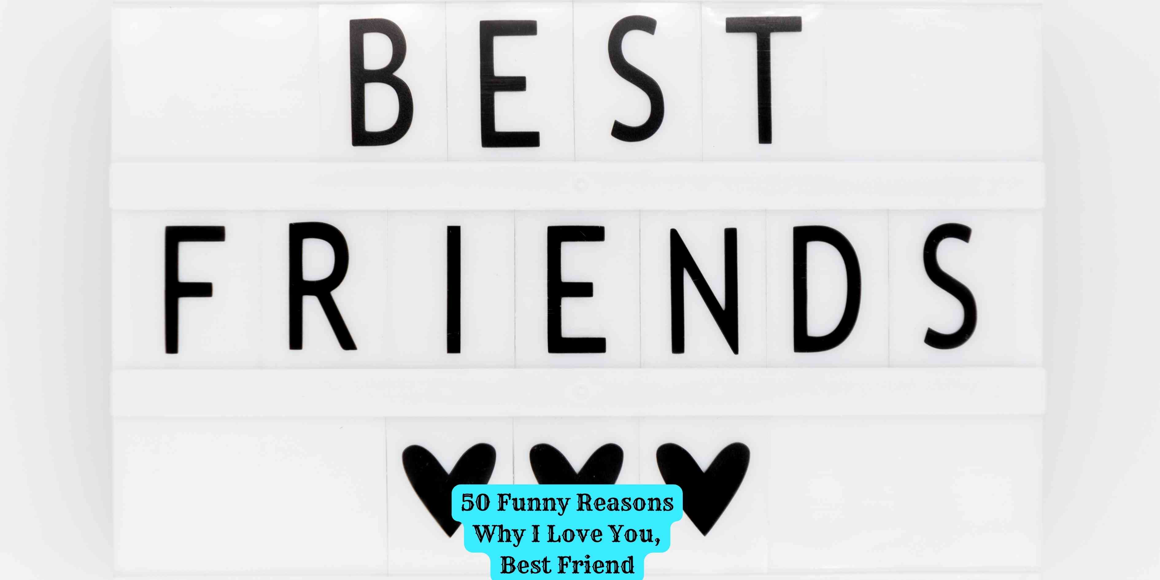 50 Funny Reasons Why I Love You, Best Friend