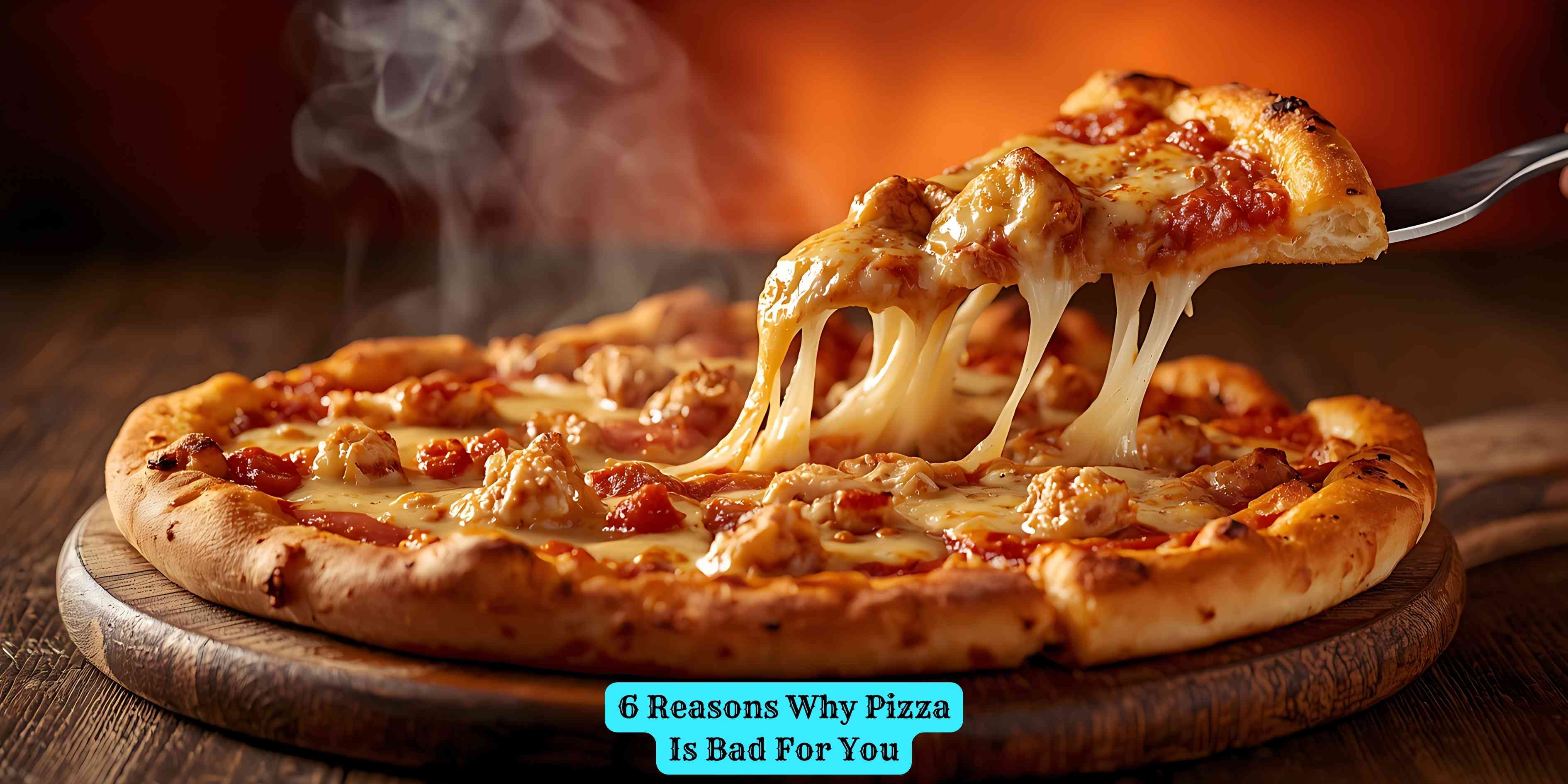 6 Reasons Why Pizza Is Bad For You