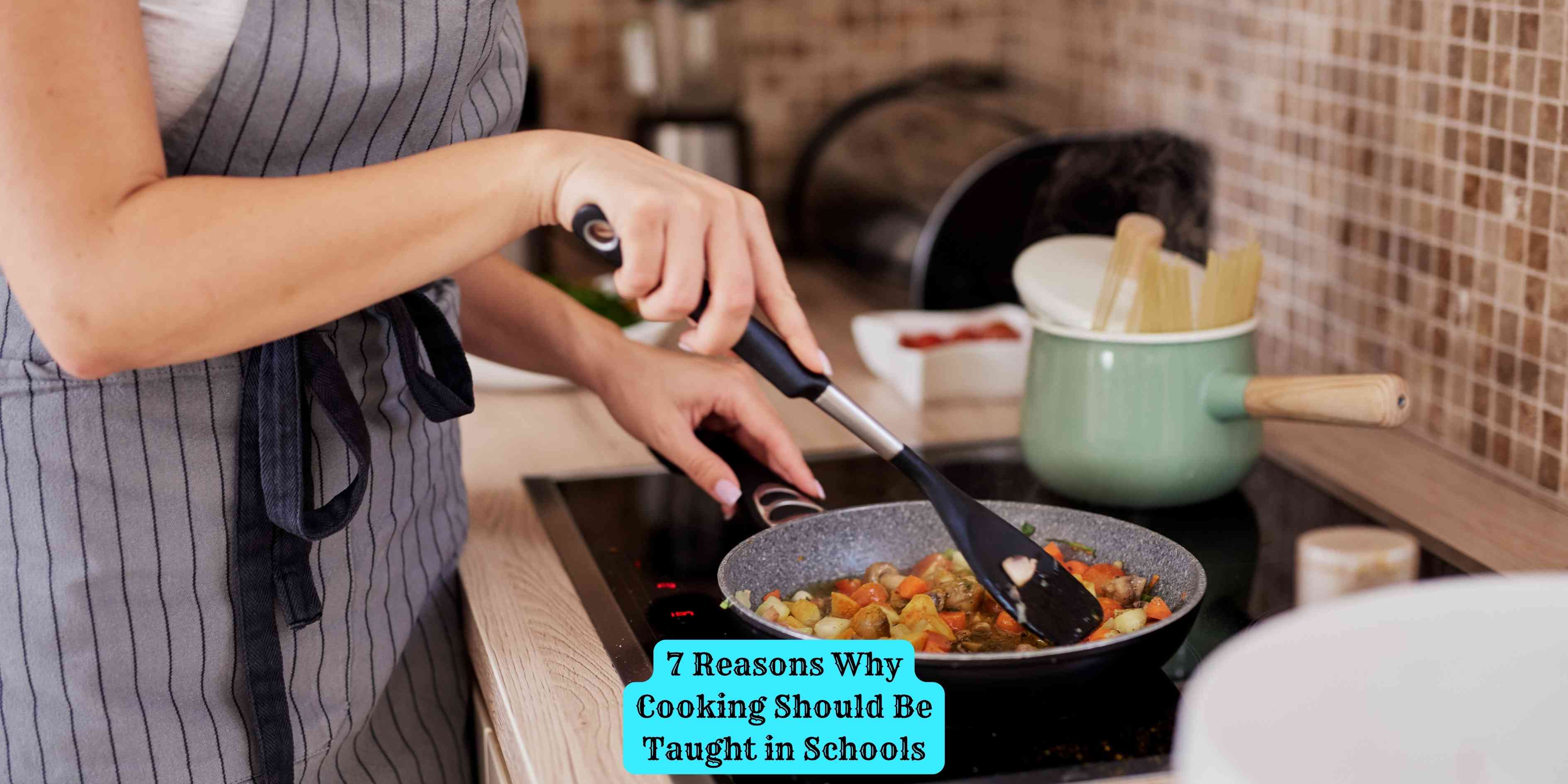 7 Reasons Why Cooking Should Be Taught in Schools