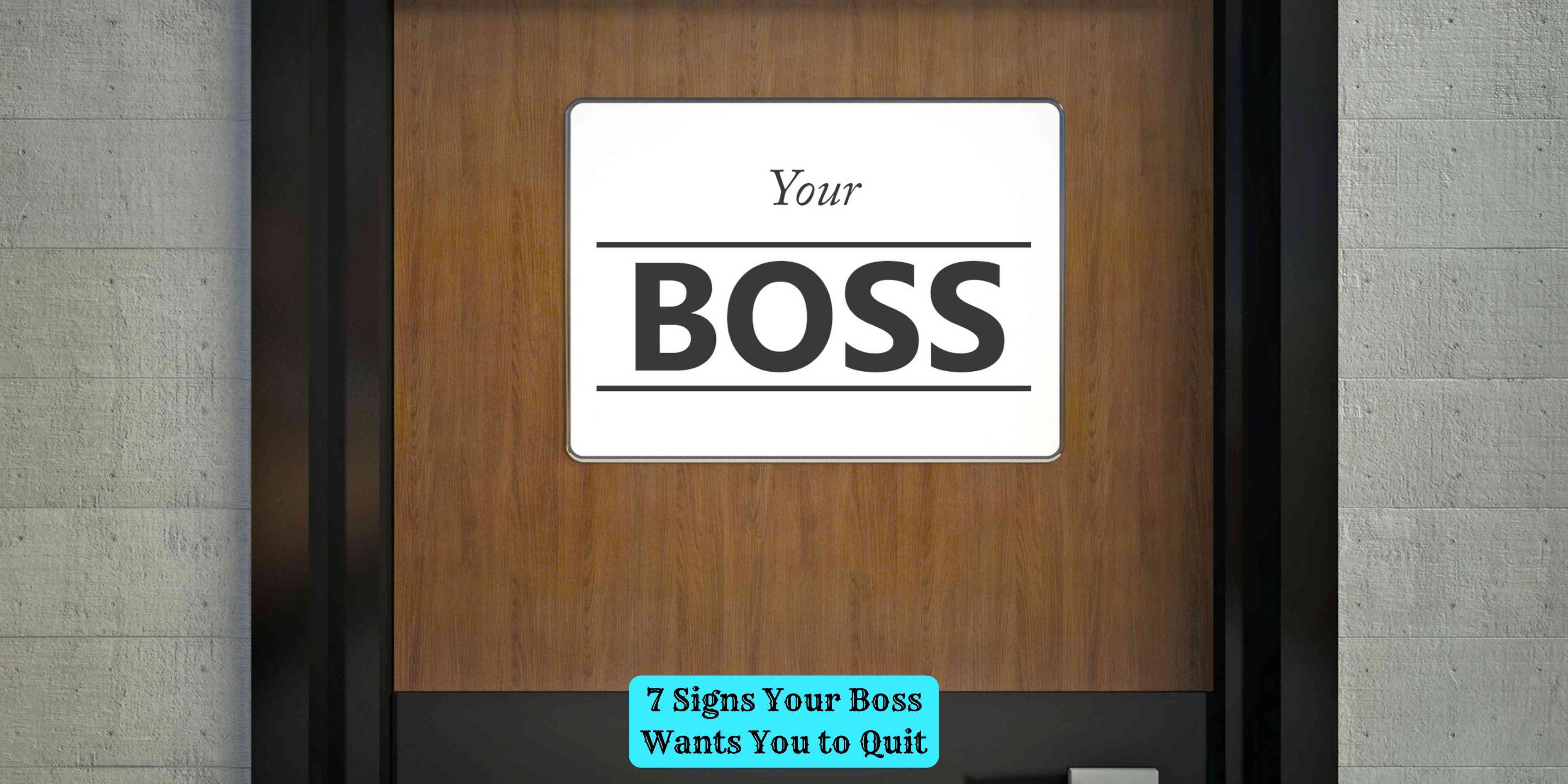 7 Signs Your Boss Wants You to Quit