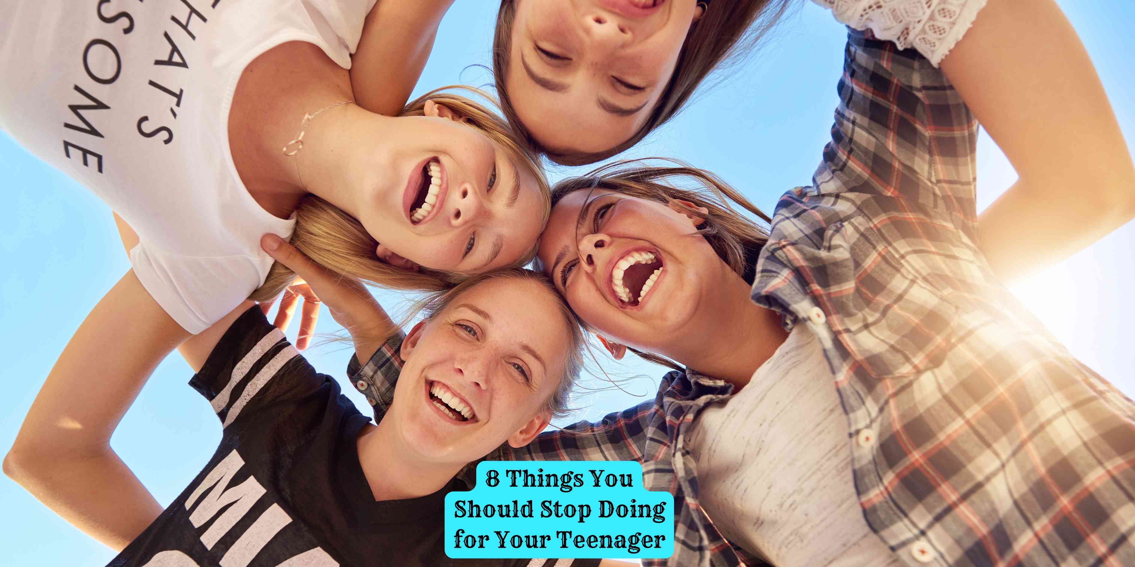 8 Things You Should Stop Doing for Your Teenager