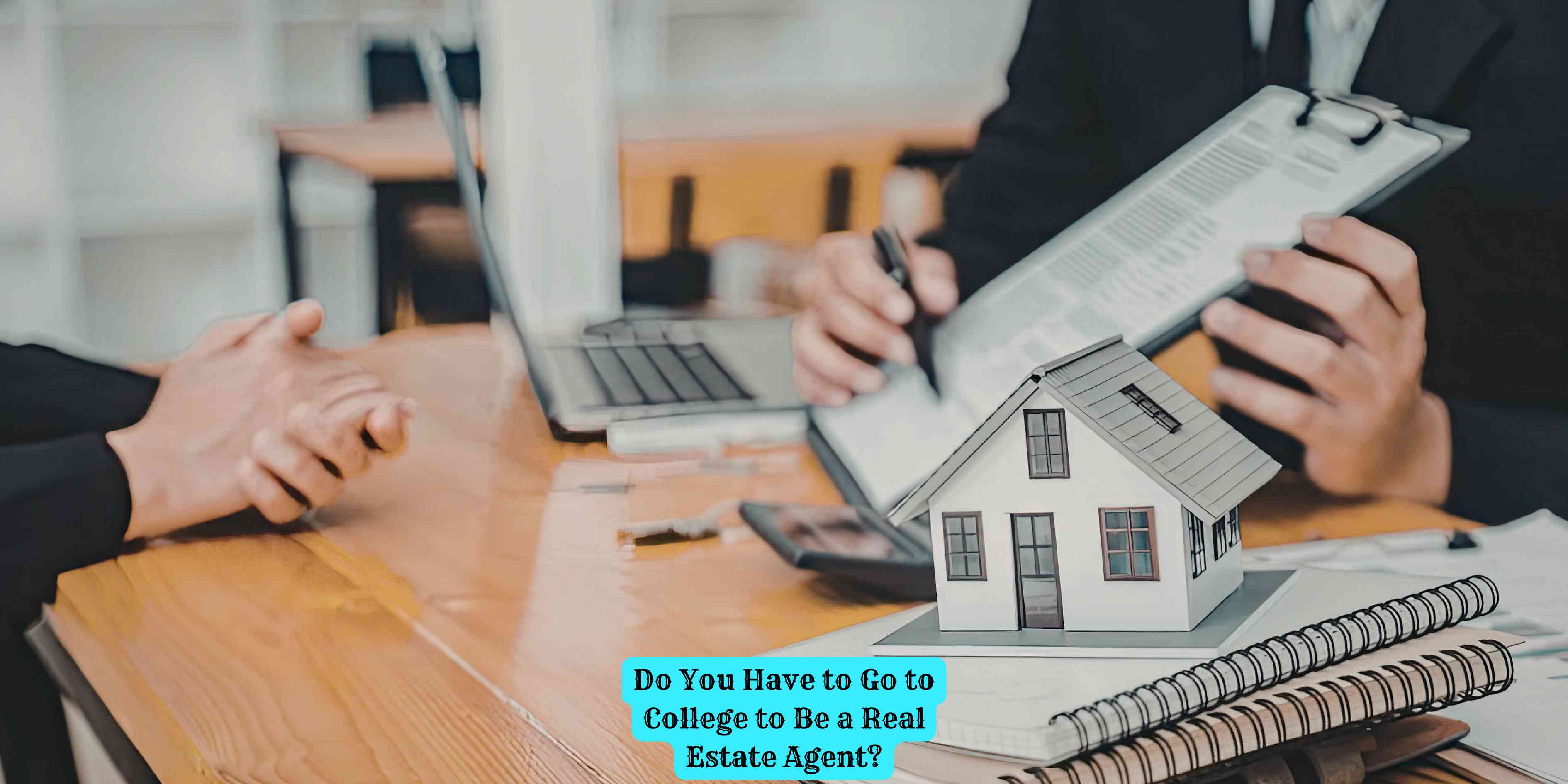Do You Have to Go to College to Be a Real Estate Agent?