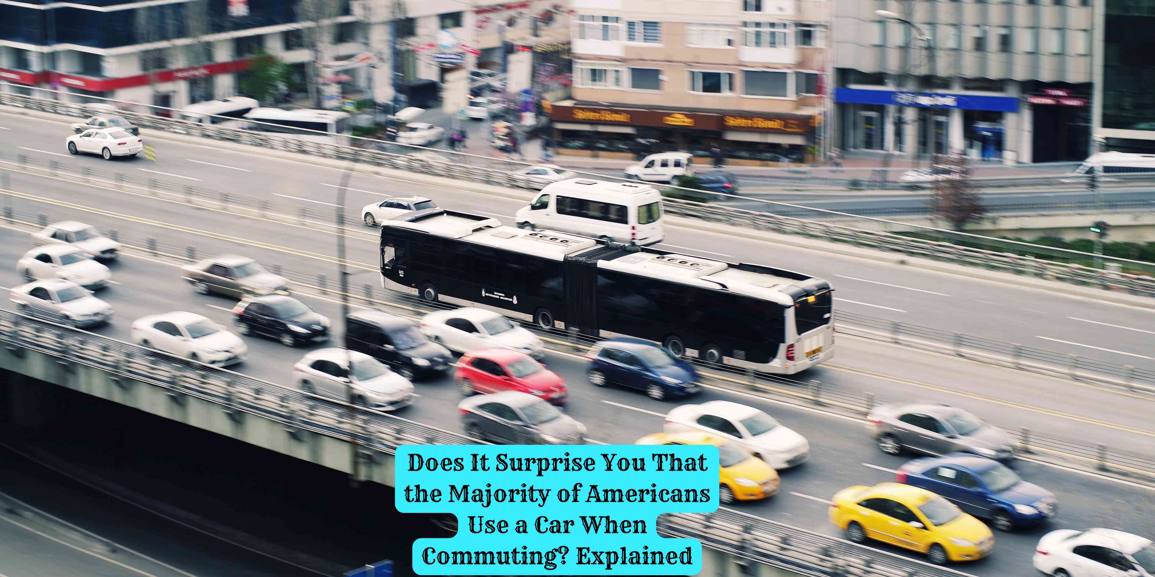 Does It Surprise You That the Majority of Americans Use a Car When Commuting? Explained