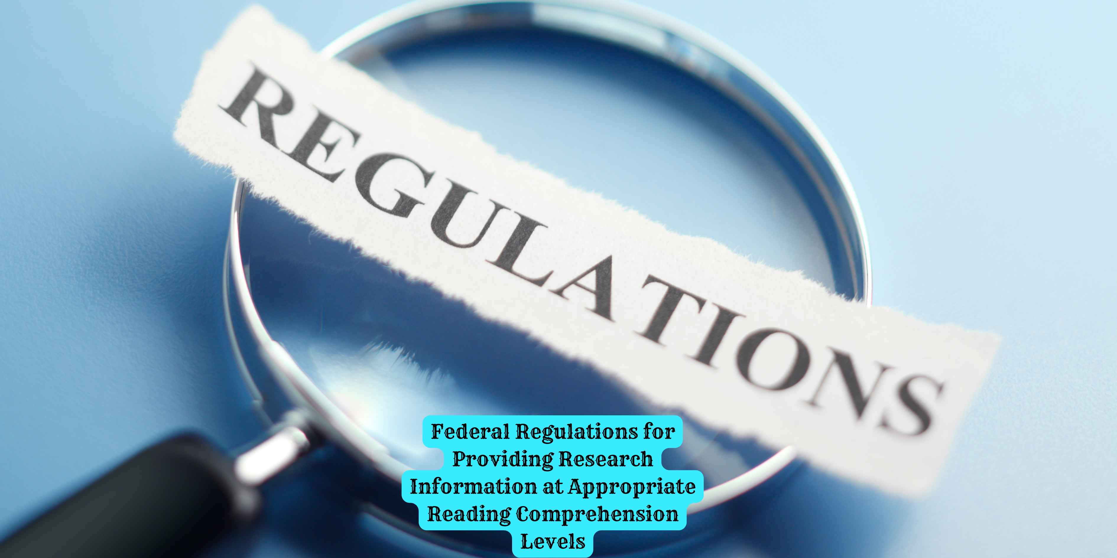 Federal Regulations for Providing Research Information at Appropriate Reading Comprehension Levels