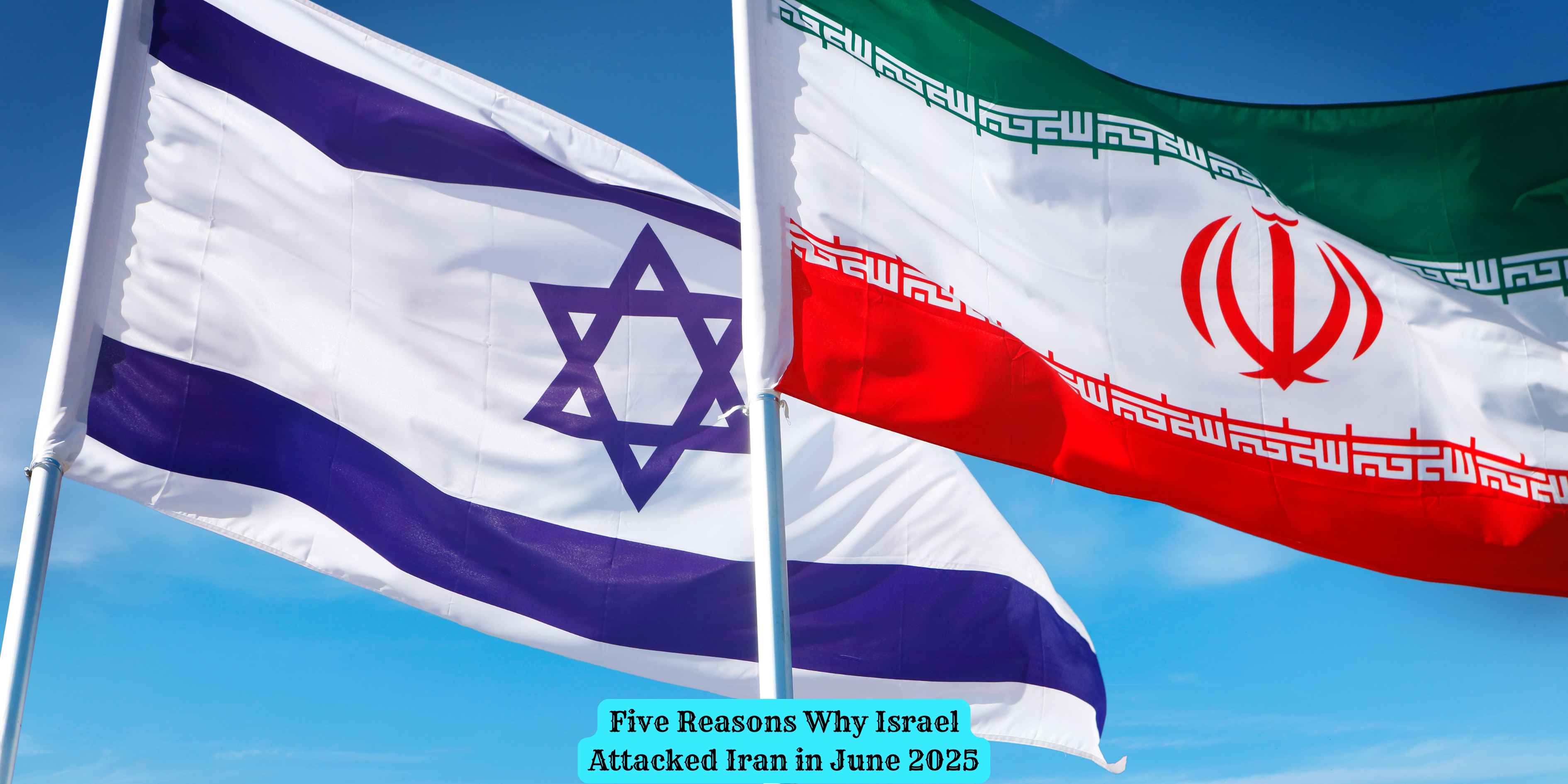 Five Reasons Why Israel Attacked Iran in June 2025