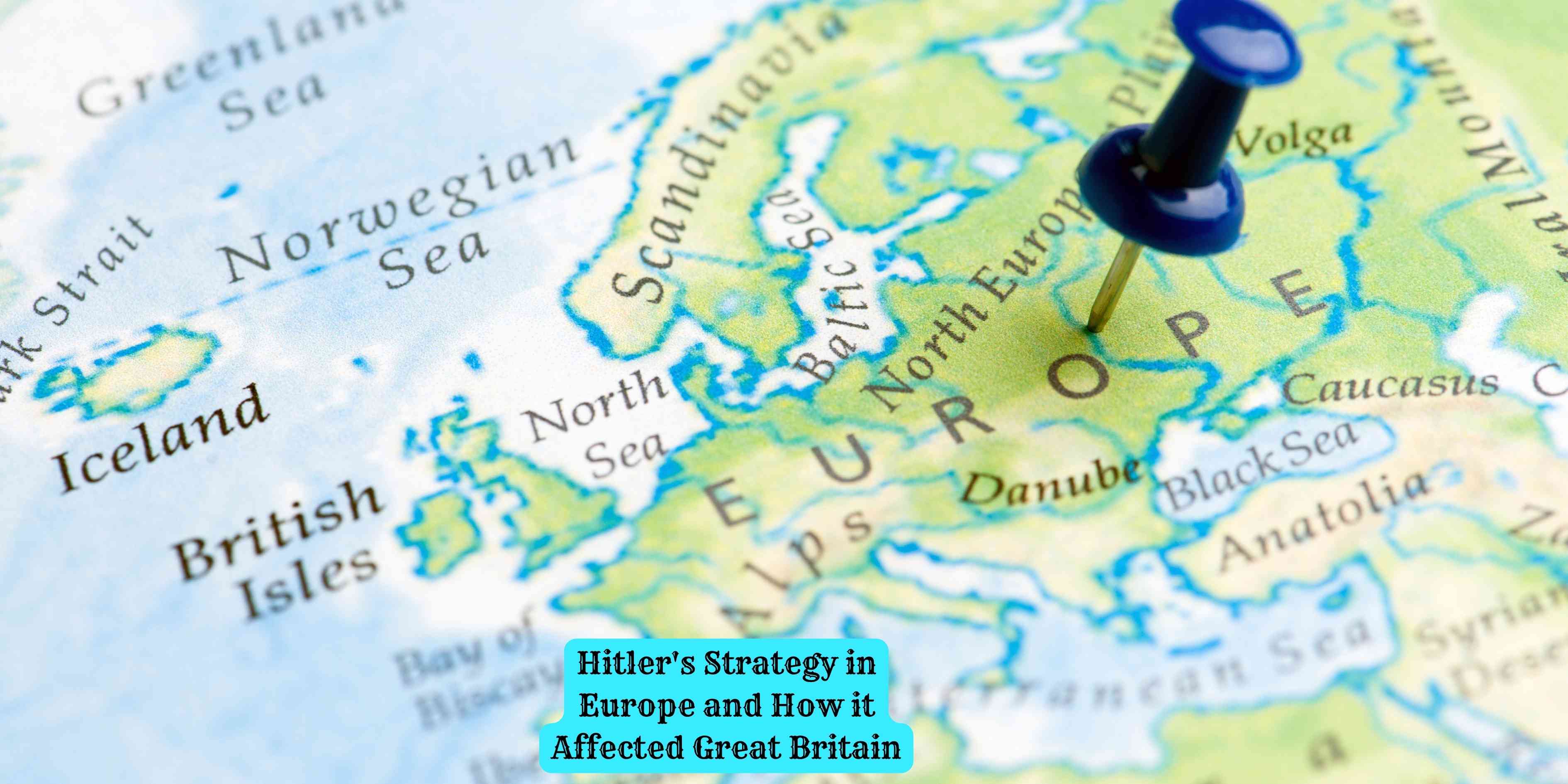 Hitler's Strategy in Europe and How it Affected Great Britain