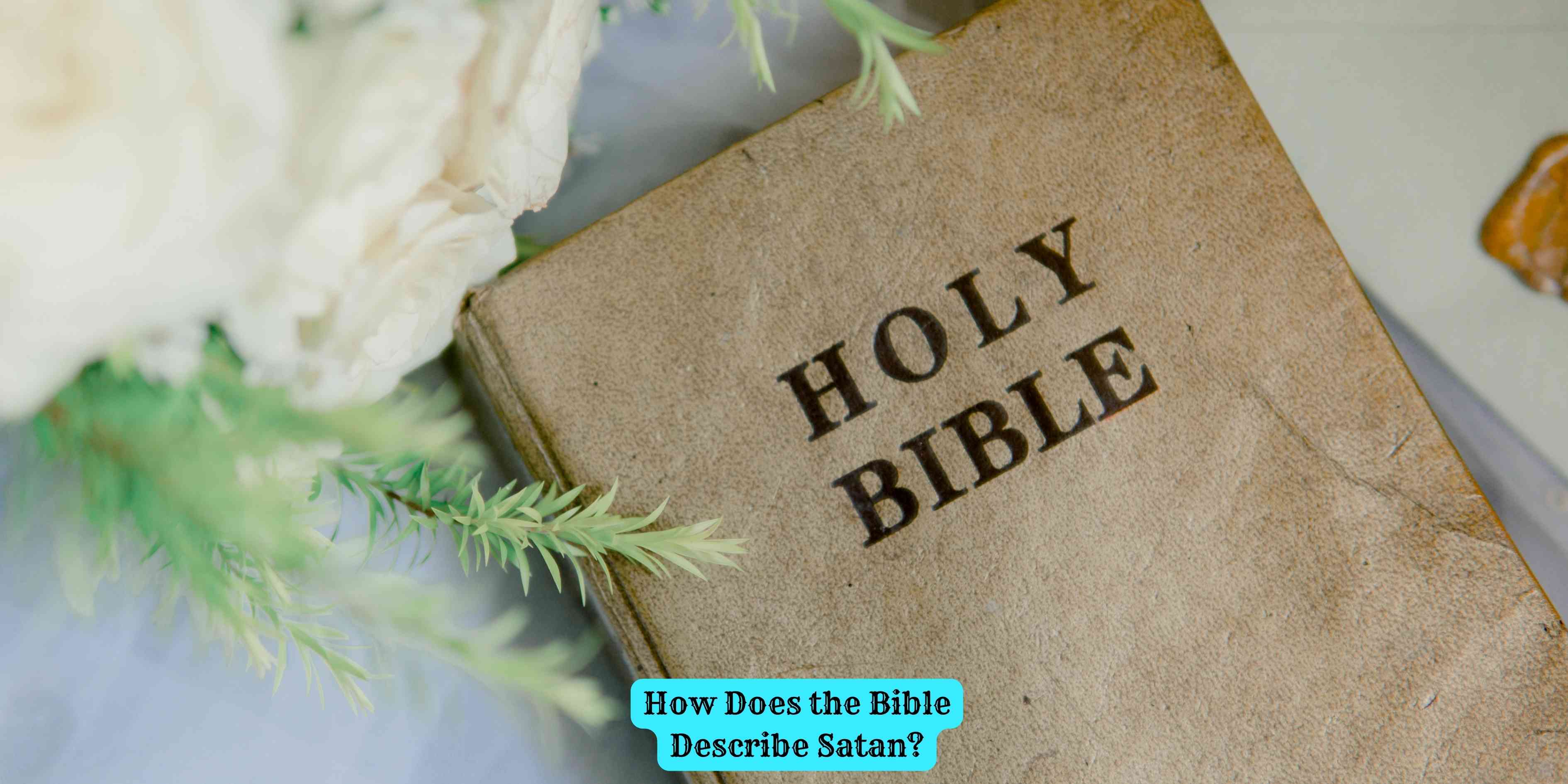 How Does the Bible Describe Satan?