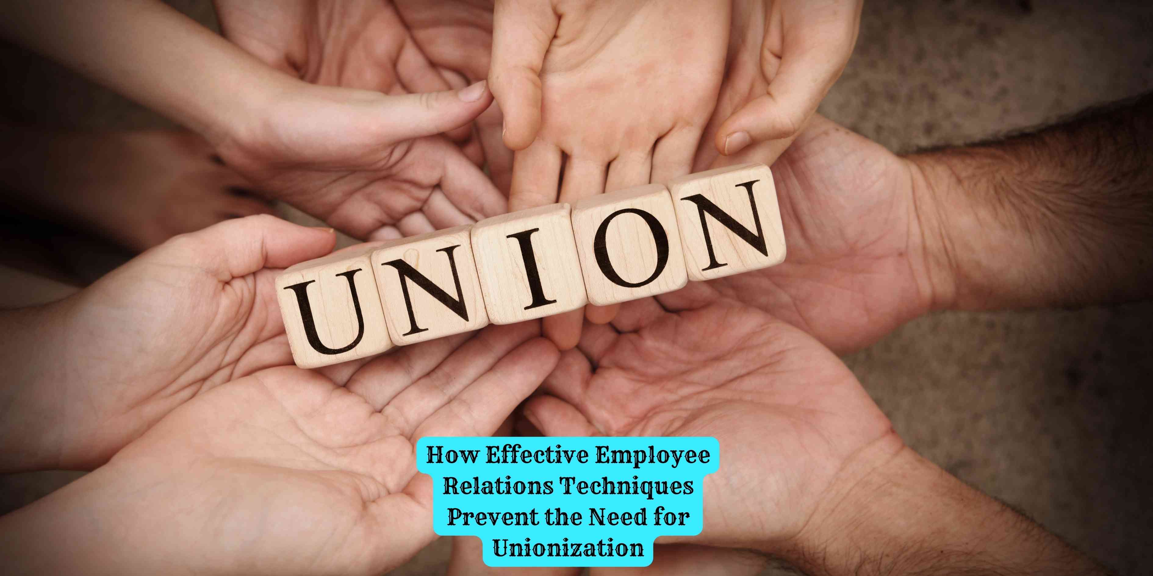 How Effective Employee Relations Techniques Prevent the Need for Unionization