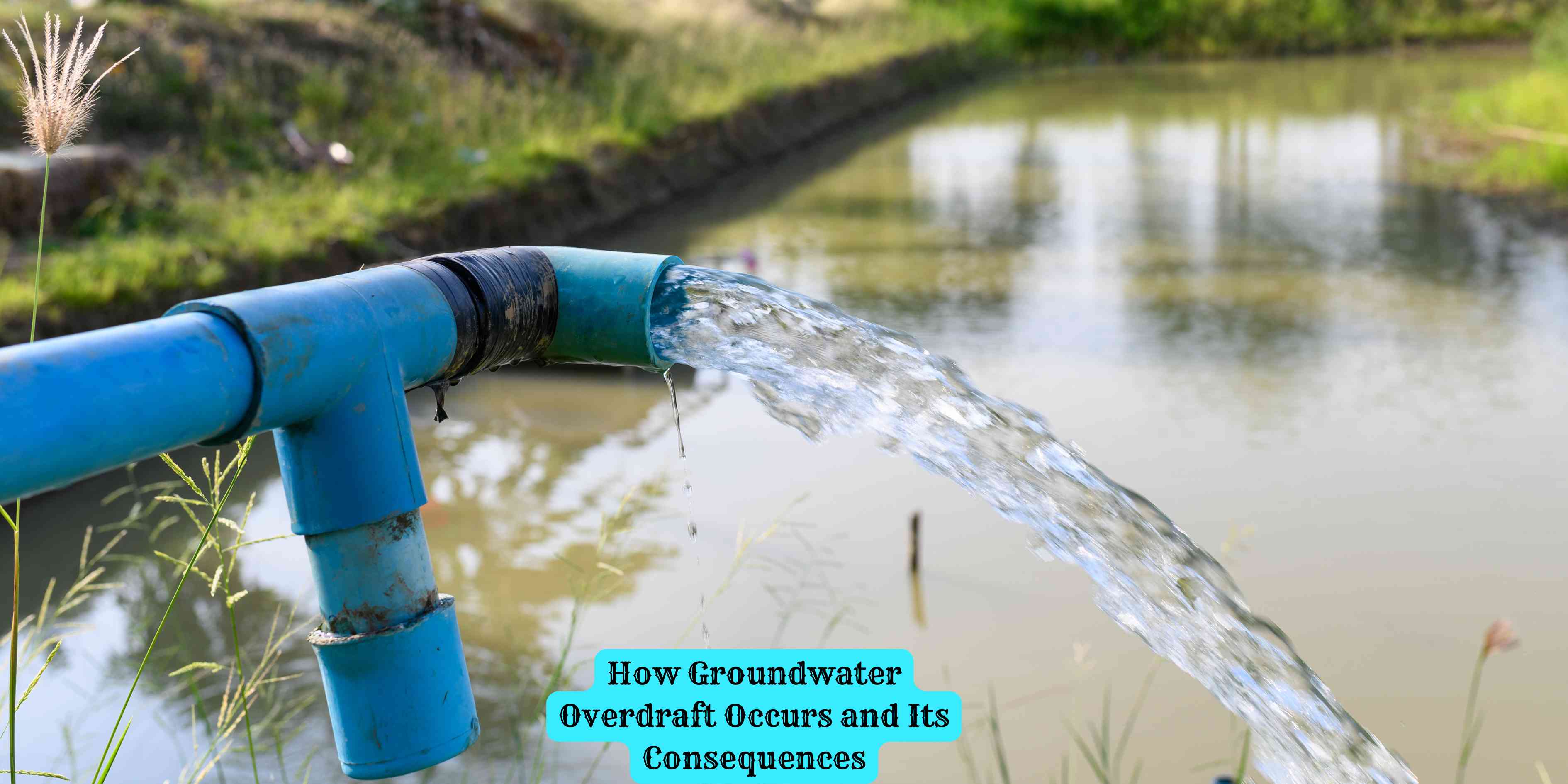 How Groundwater Overdraft Occurs and Its Consequences