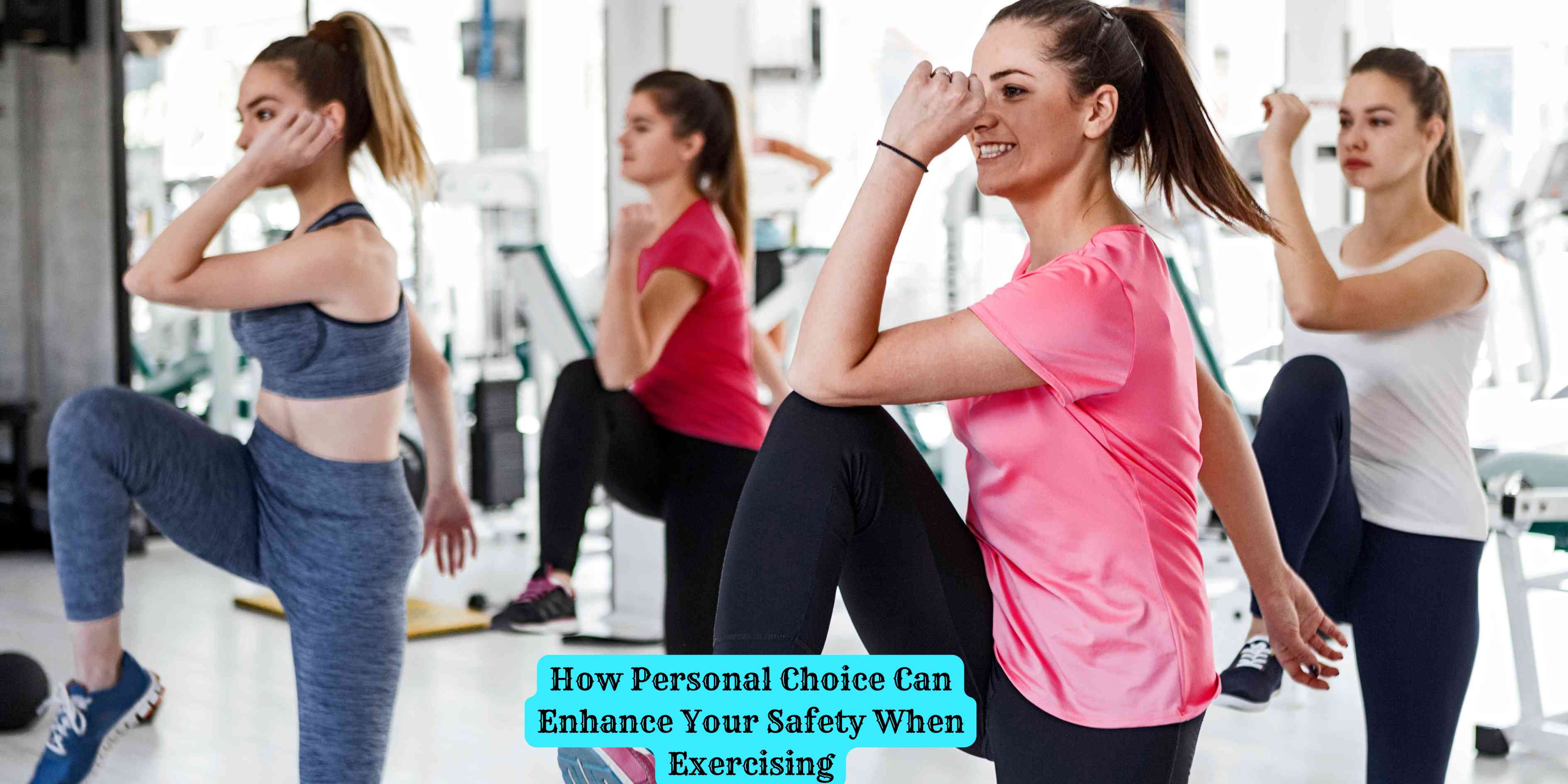 How Personal Choice Can Enhance Your Safety When Exercising