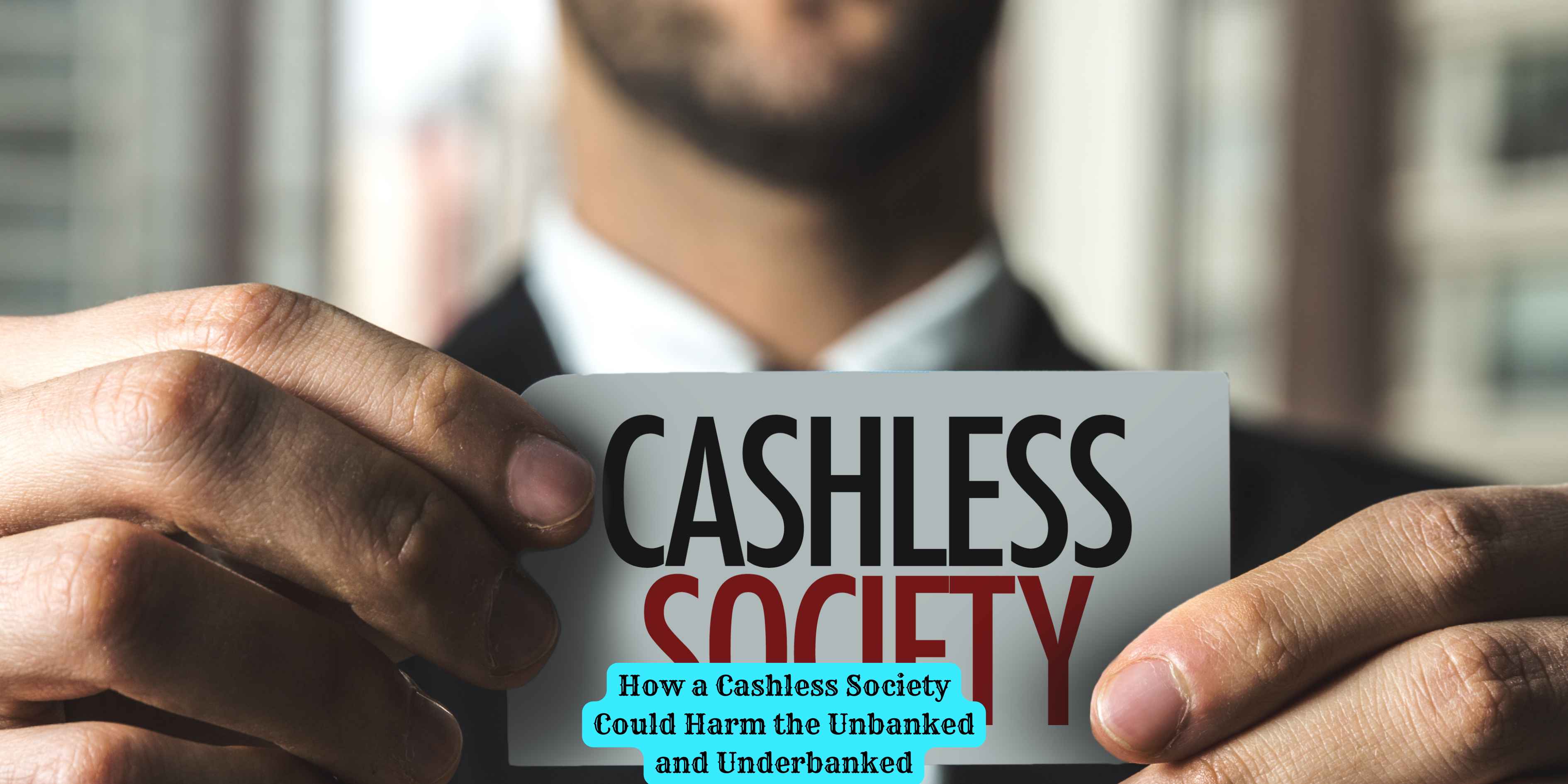 How a Cashless Society Could Harm the Unbanked and Underbanked