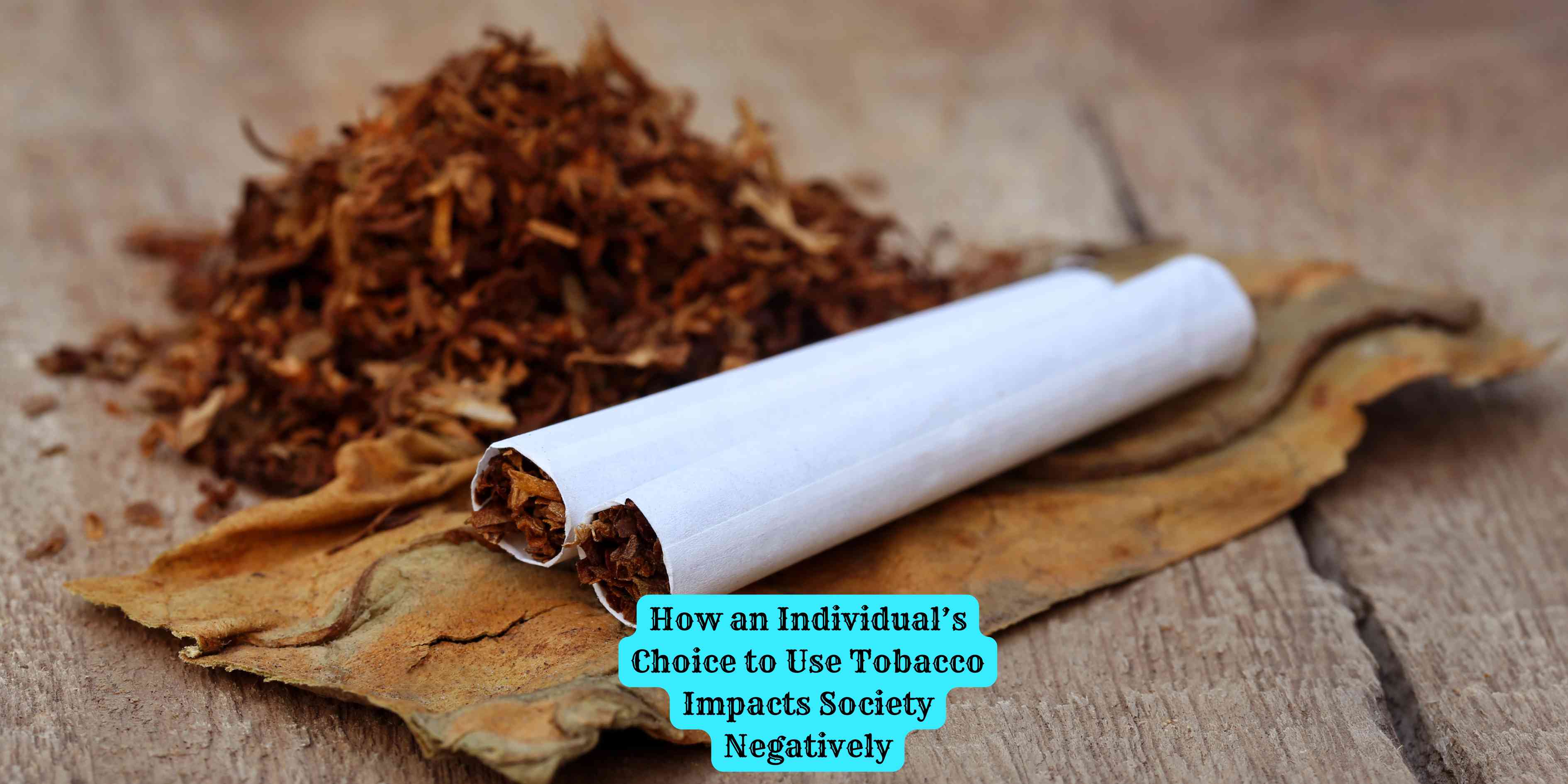 How an Individual's Choice to Use Tobacco Impacts Society Negatively