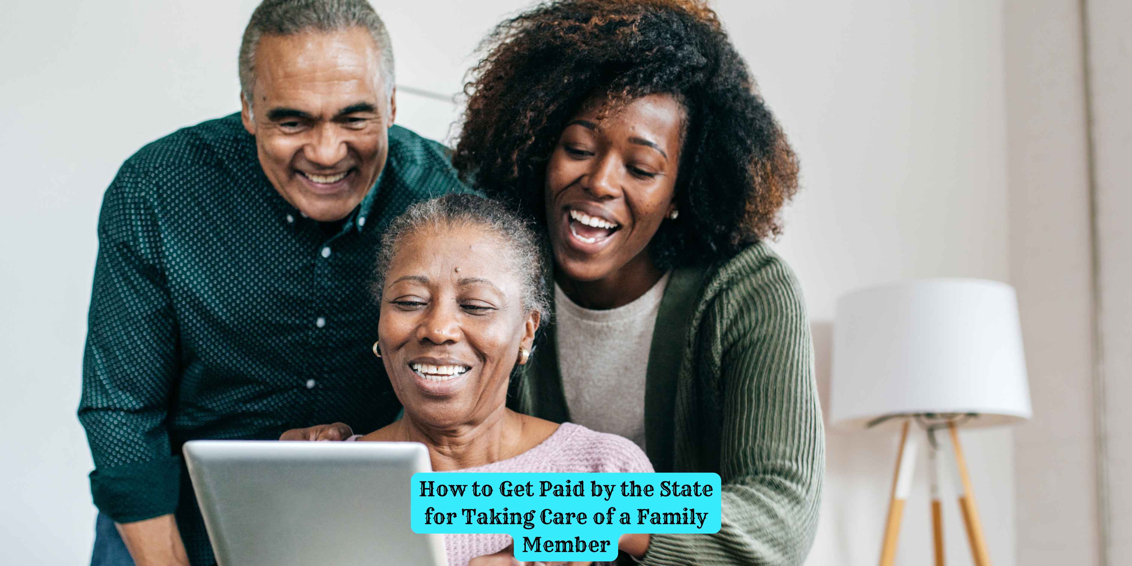 How to Get Paid by the State for Taking Care of a Family Member