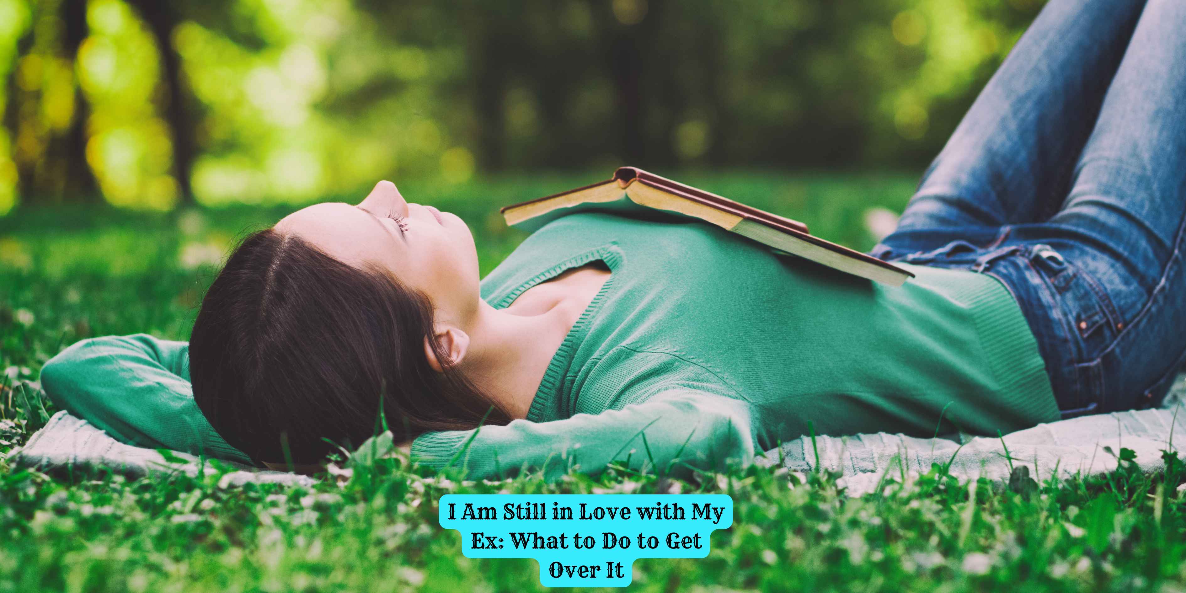 I Am Still in Love with My Ex: What to Do to Get Over It