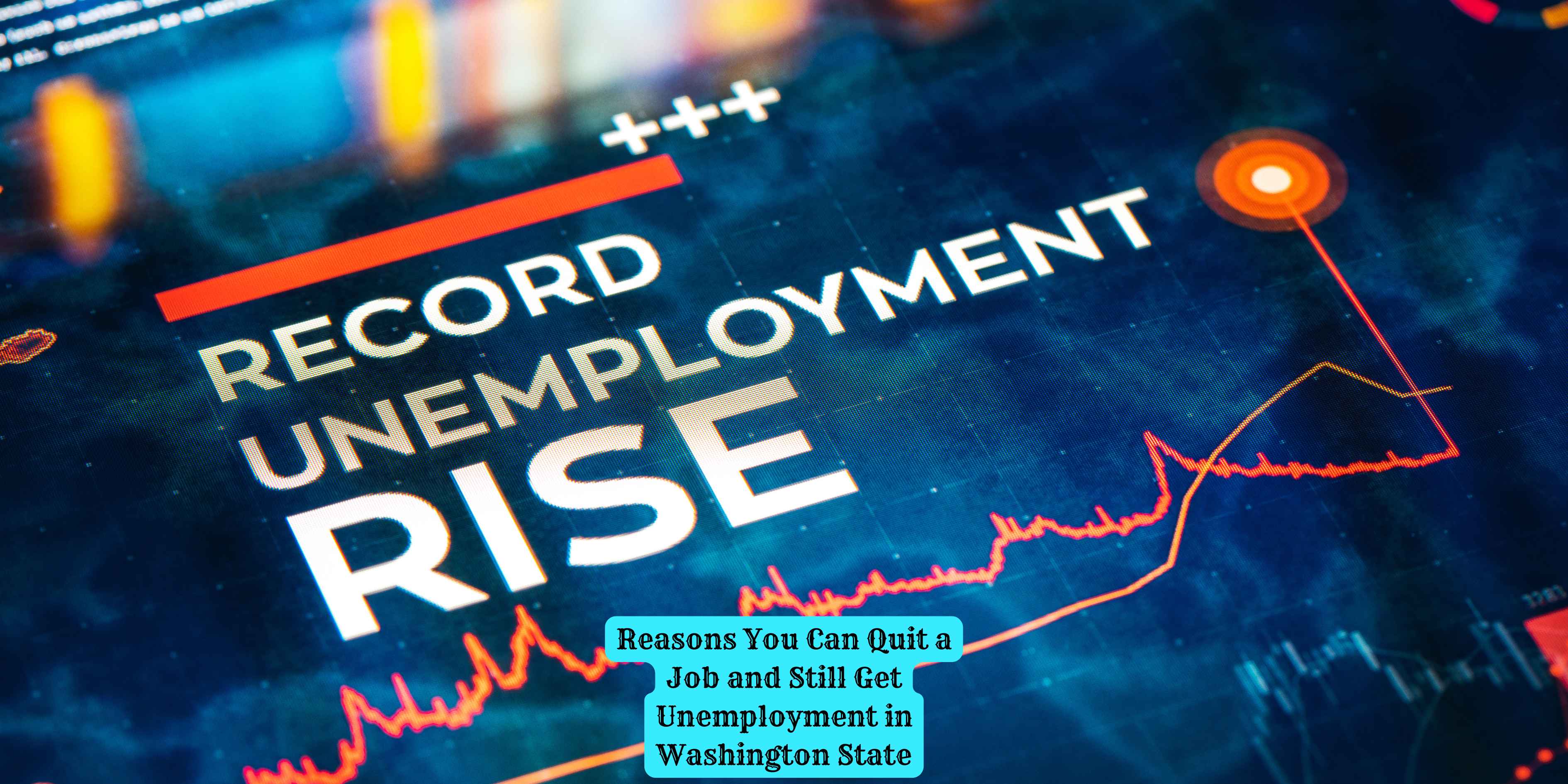 Reasons You Can Quit a Job and Still Get Unemployment in Washington State