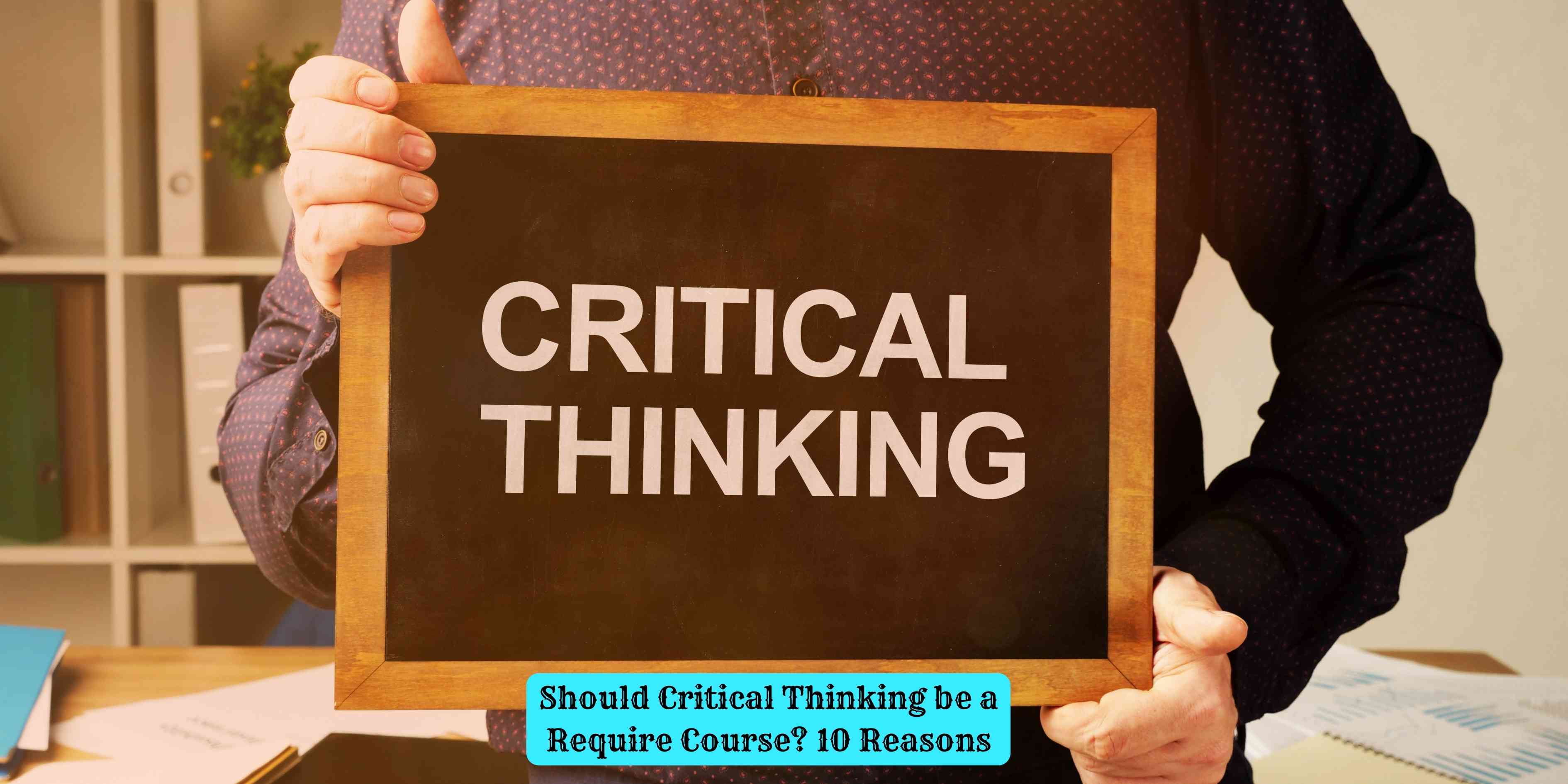 Should Critical Thinking be a Require Course? 10 Reasons