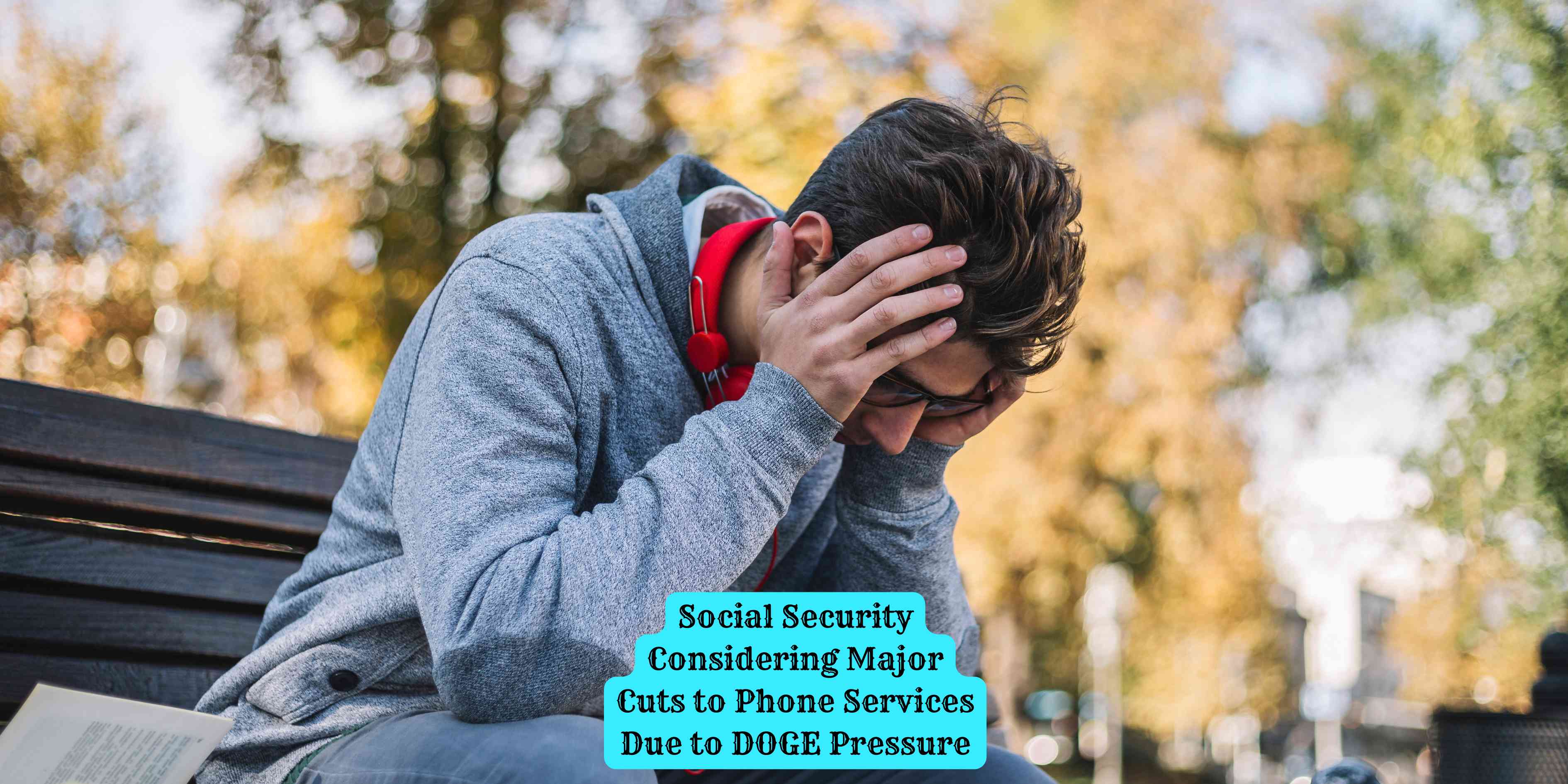 Social Security Considering Major Cuts to Phone Services Due to DOGE Pressure